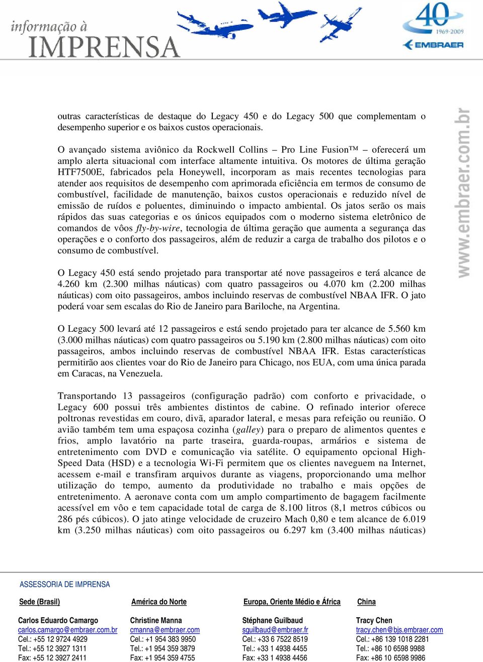 Os motores de última geração HTF7500E, fabricados pela Honeywell, incorporam as mais recentes tecnologias para atender aos requisitos de desempenho com aprimorada eficiência em termos de consumo de