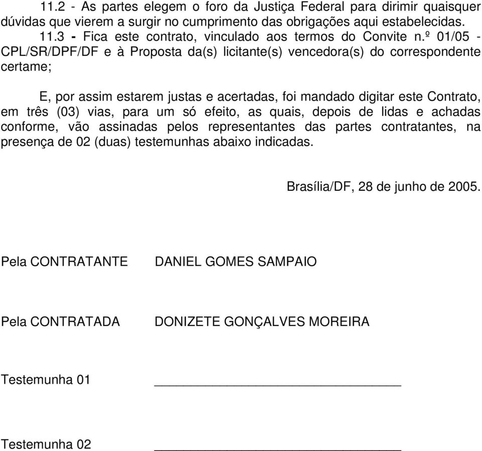 º 01/05 - CPL/SR/DPF/DF e à Proposta da(s) licitante(s) vencedora(s) do correspondente certame; E, por assim estarem justas e acertadas, foi mandado digitar este Contrato, em três