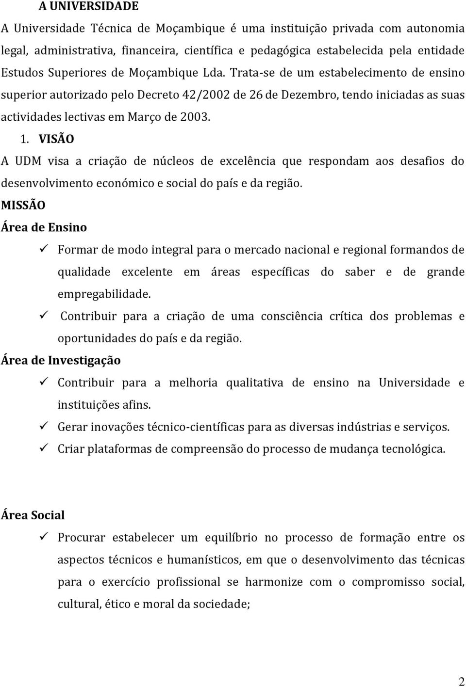 VISÃO A UDM visa a criação de núcleos de excelência que respondam aos desafios do desenvolvimento económico e social do país e da região.