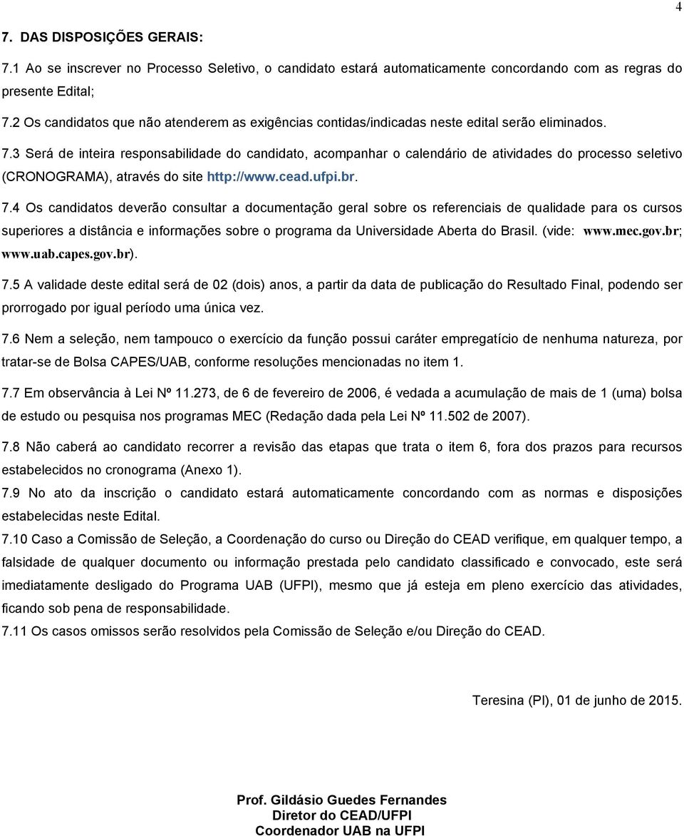 3 Será de inteira responsabilidade do candidato, acompanhar o calendário de atividades do processo seletivo (CRONOGRAMA), através do site http://www.cead.ufpi.br. 7.