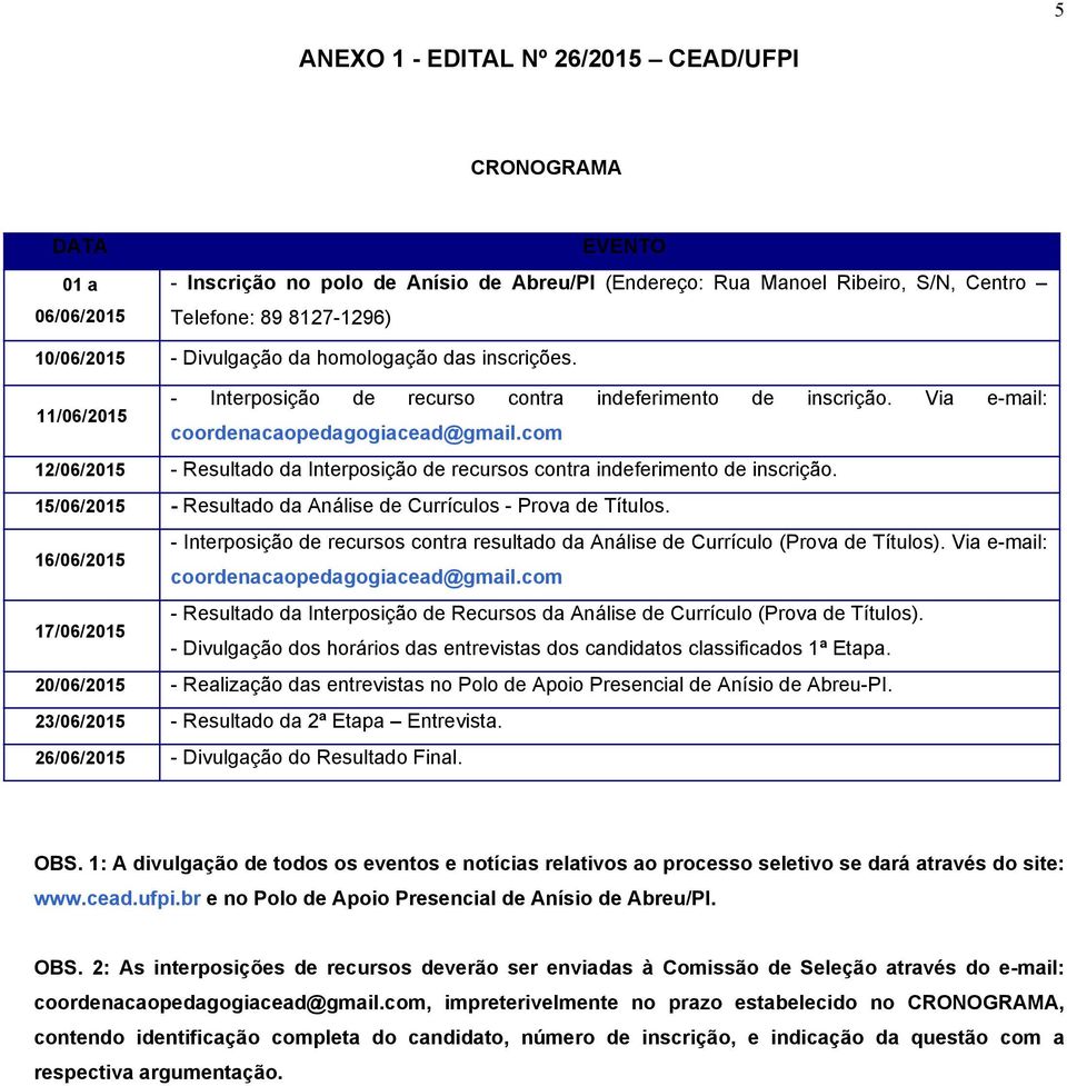 com 12/06/2015 Resultado da Interposição de recursos contra indeferimento de inscrição. 15/06/2015 Resultado da Análise de Currículos Prova de Títulos.