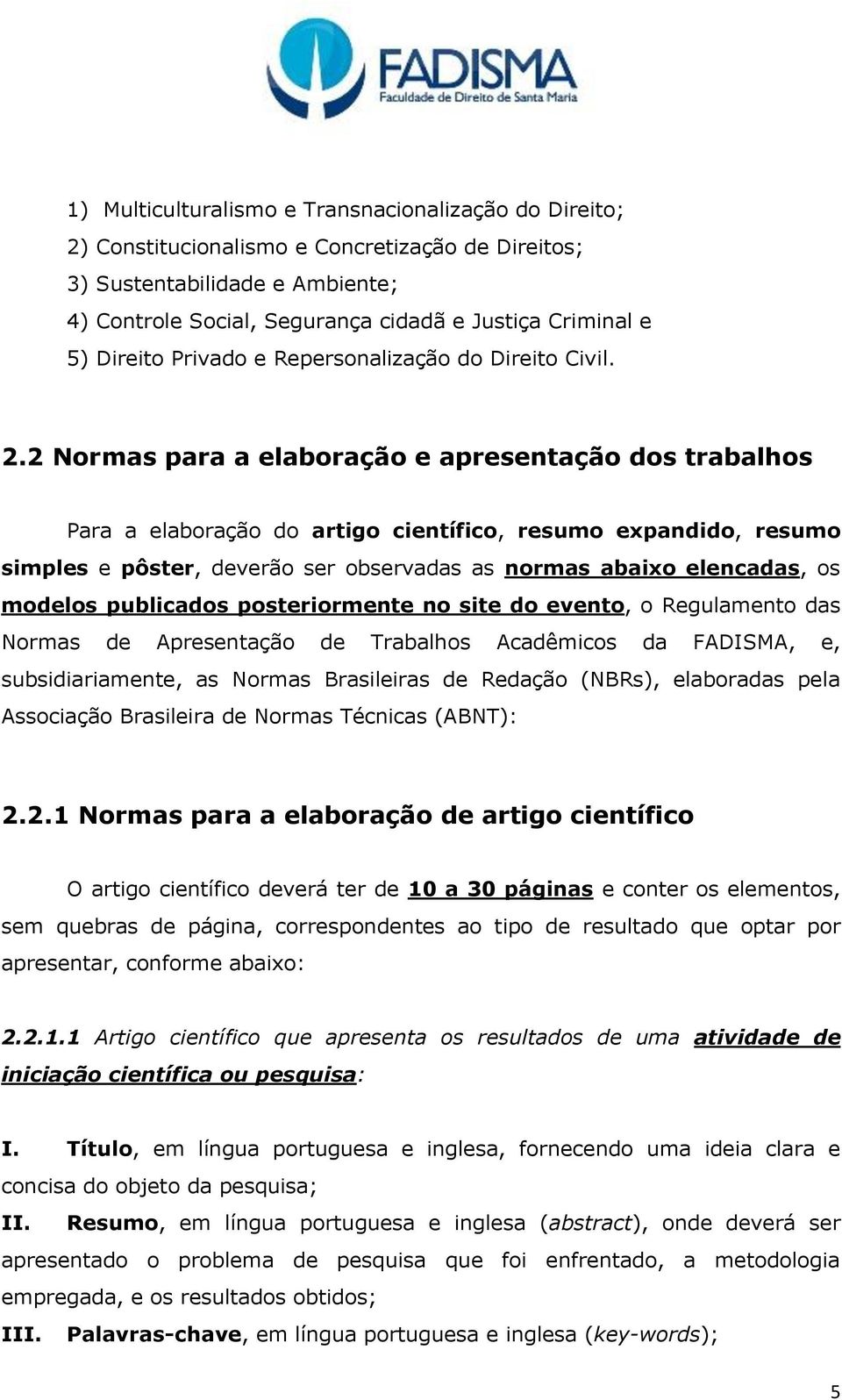 2 Normas para a elaboração e apresentação dos trabalhos Para a elaboração do artigo científico, resumo expandido, resumo simples e pôster, deverão ser observadas as normas abaixo elencadas, os