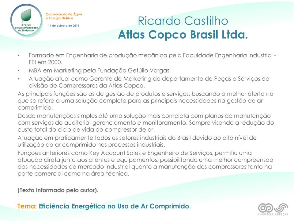 As principais funções são as de gestão de produtos e serviços, buscando a melhor oferta no que se refere a uma solução completa para as principais necessidades na gestão do ar comprimido.