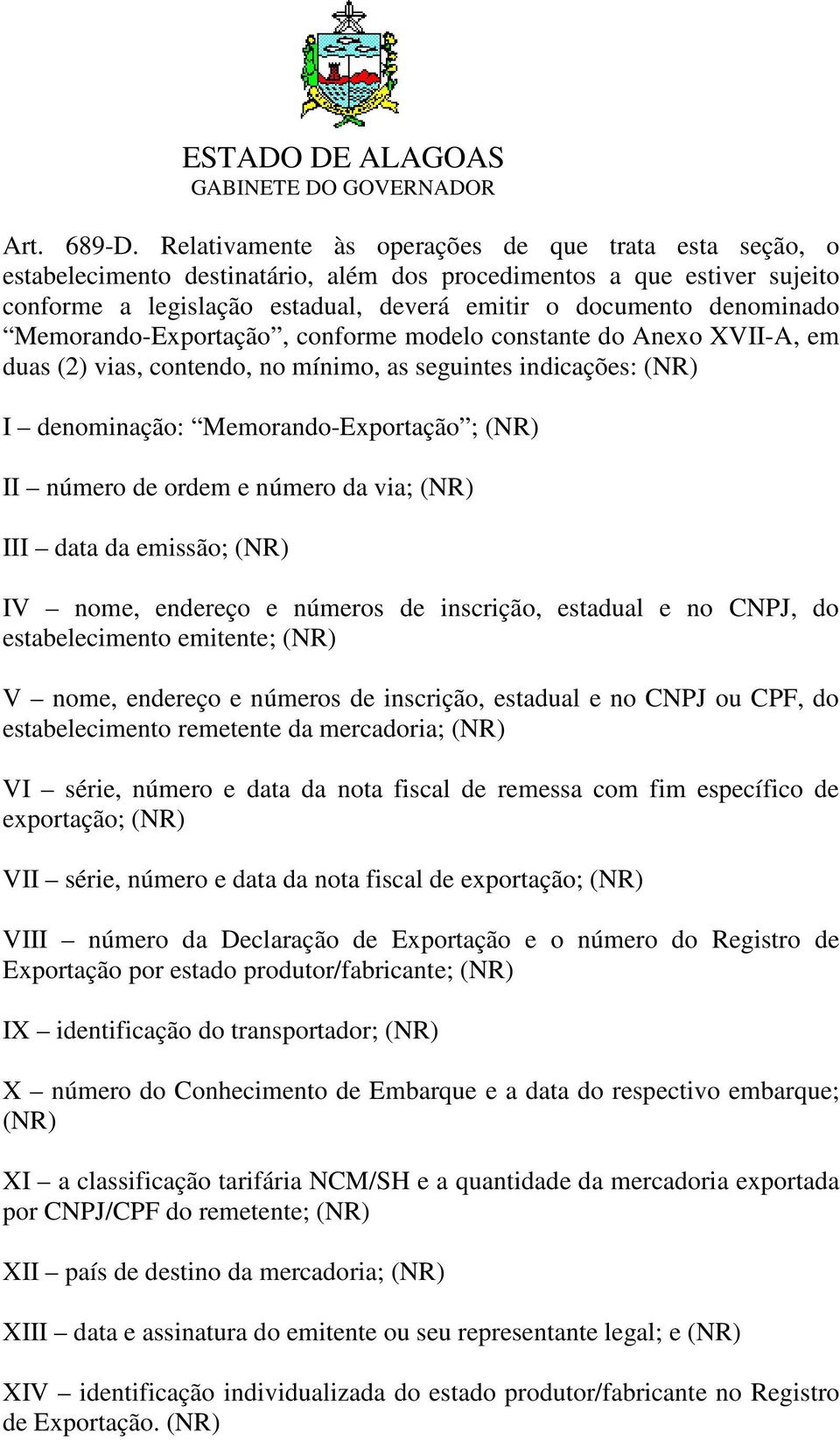 Memorando-Exportação, conforme modelo constante do Anexo XVII-A, em duas (2) vias, contendo, no mínimo, as seguintes indicações: (NR) I denominação: Memorando-Exportação ; (NR) II número de ordem e