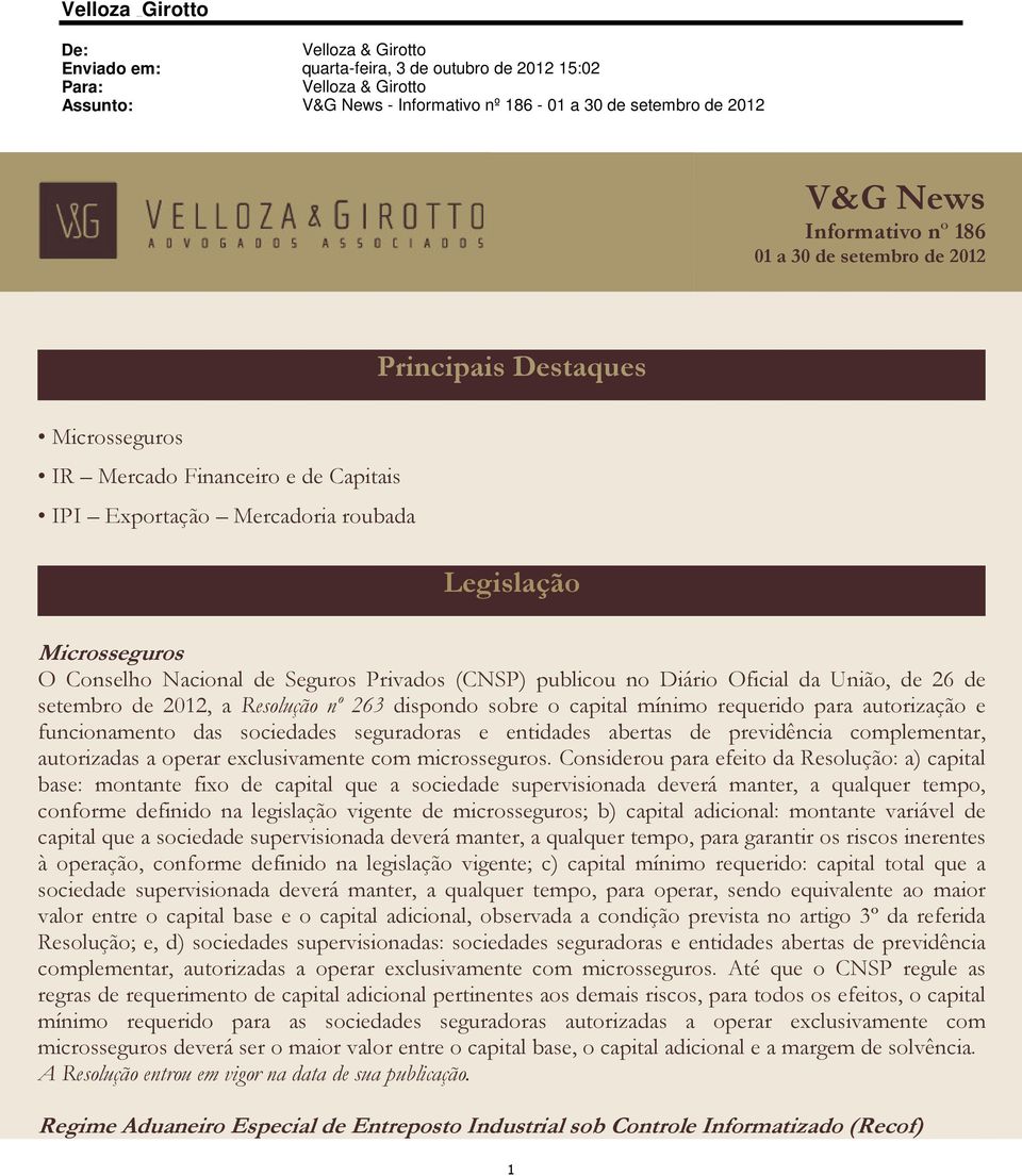 Seguros Privados (CNSP) publicou no Diário Oficial da União, de 26 de setembro de 2012, a Resolução nº 263 dispondo sobre o capital mínimo requerido para autorização e funcionamento das sociedades