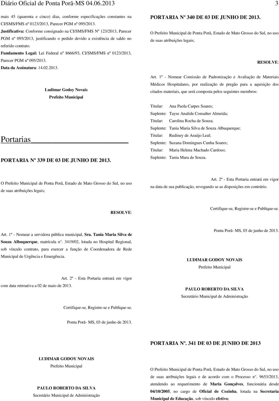 1º - Nomear Comissão de Padronização e Avaliação de Materiais Médicos Hospitalares, por realização de pregão para a aquisição dos citados materiais, que será composta pelos seguintes membros: