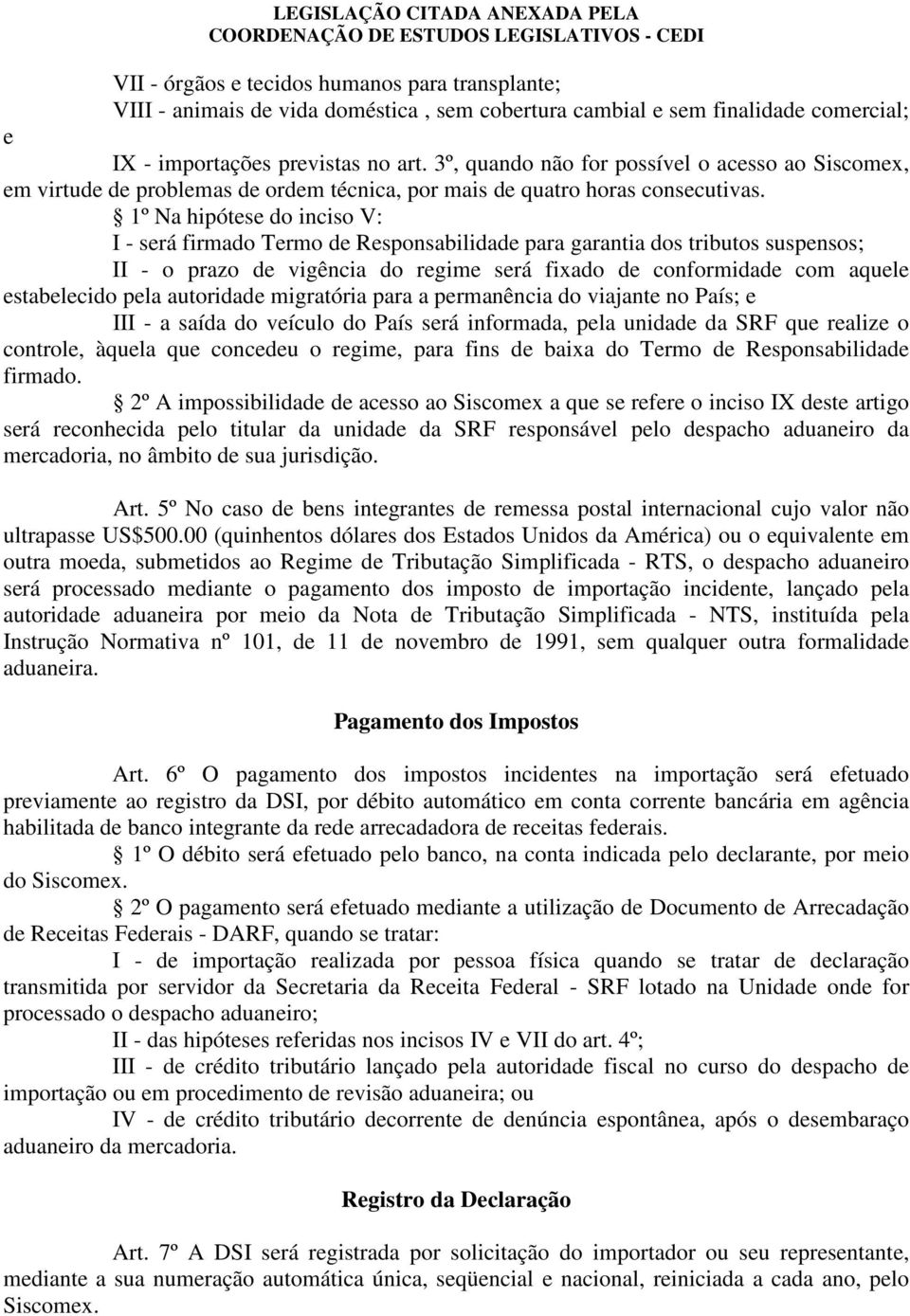 1º Na hipótese do inciso V: I - será firmado Termo de Responsabilidade para garantia dos tributos suspensos; II - o prazo de vigência do regime será fixado de conformidade com aquele estabelecido