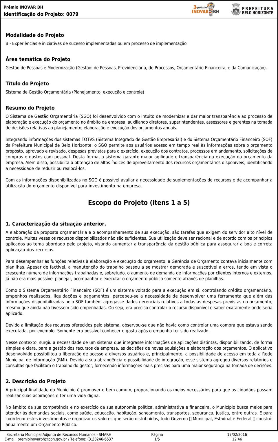 Título do Projeto Sistema de Gestão Orçamentária (Planejamento, execução e controle) Resumo do Projeto O Sistema de Gestão Orçamentária (SGO) foi desenvolvido com o intuito de modernizar e dar maior