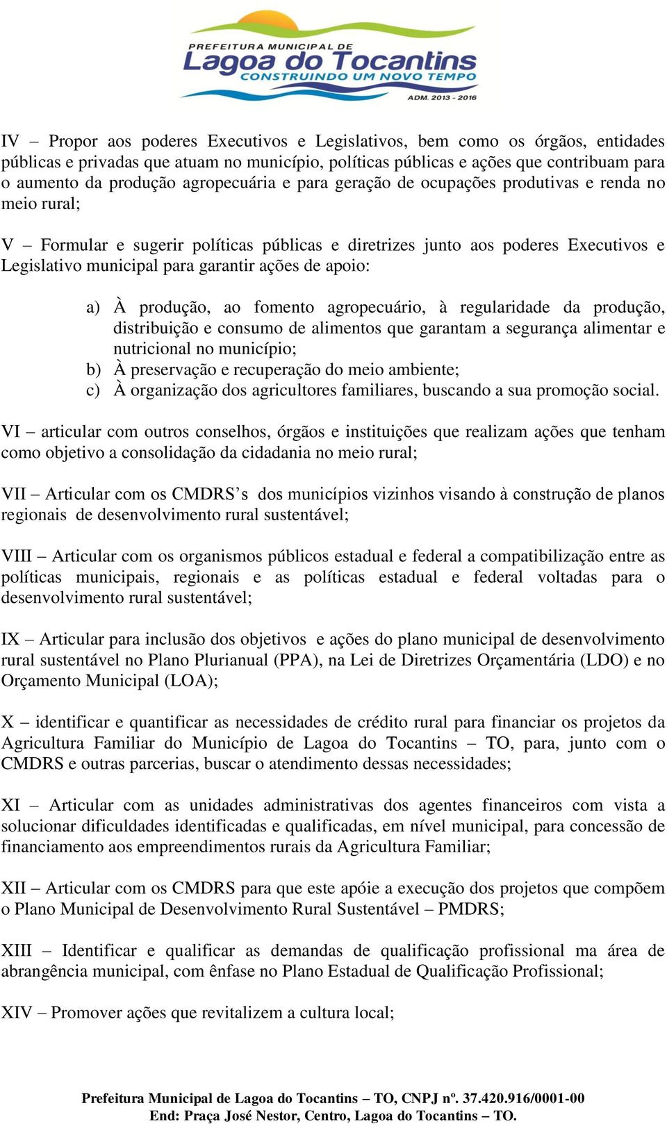 ações de apoio: a) À produção, ao fomento agropecuário, à regularidade da produção, distribuição e consumo de alimentos que garantam a segurança alimentar e nutricional no município; b) À preservação