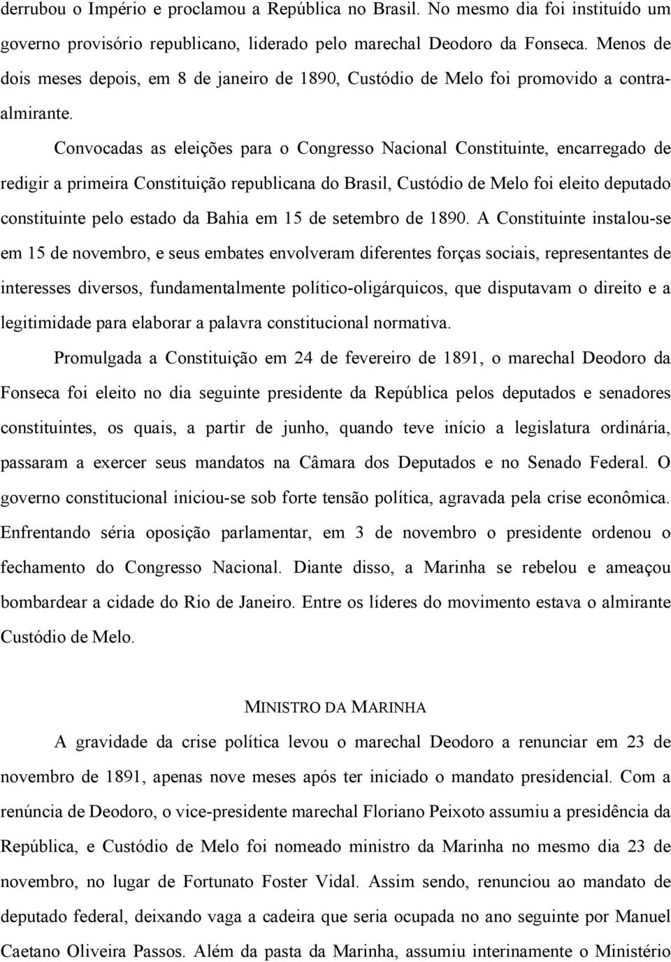 Convocadas as eleições para o Congresso Nacional Constituinte, encarregado de redigir a primeira Constituição republicana do Brasil, Custódio de Melo foi eleito deputado constituinte pelo estado da