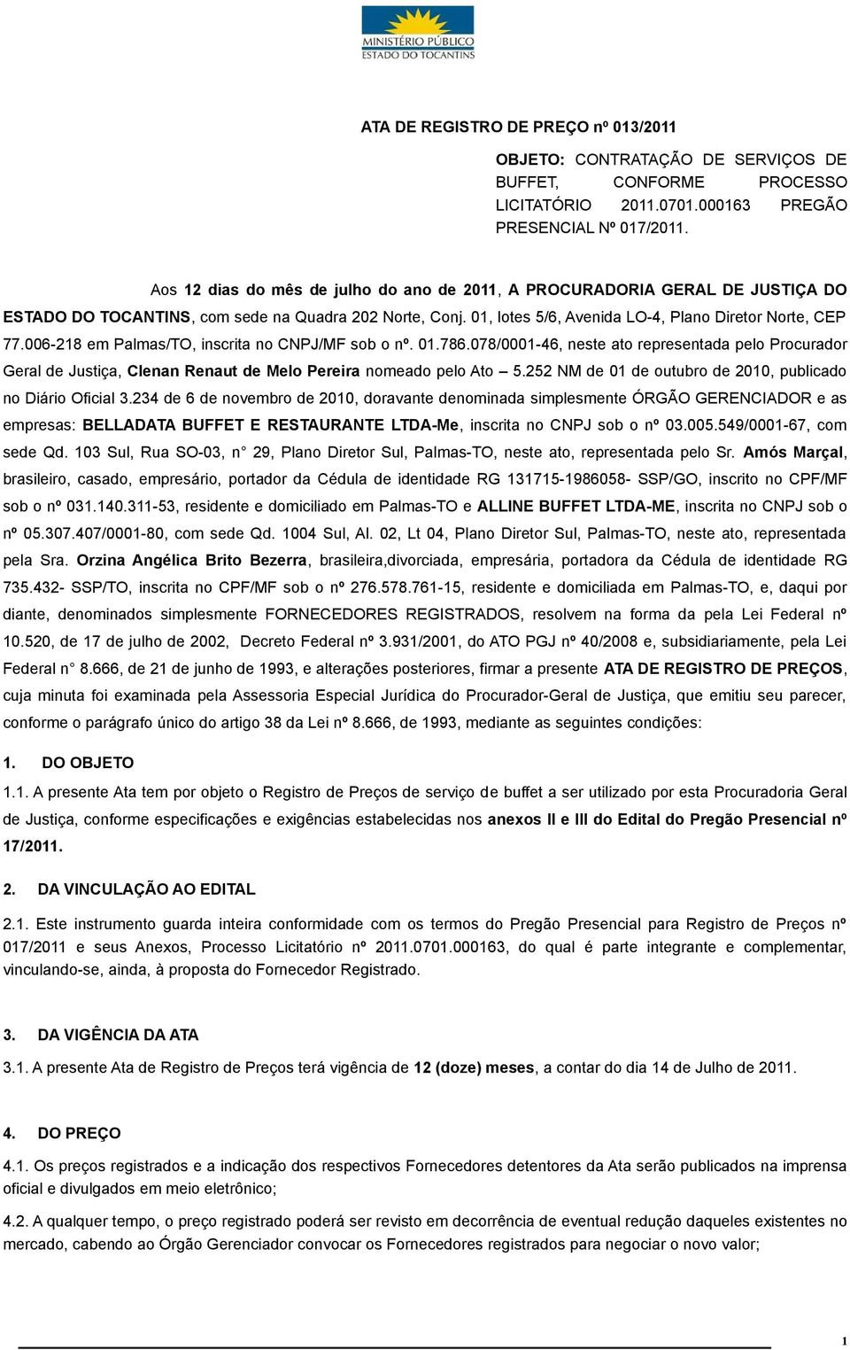 006-218 em Palmas/TO, inscrita no CNPJ/MF sob o nº. 01.786.078/0001-46, neste ato representada pelo Procurador Geral de Justiça, Clenan Renaut de Melo Pereira nomeado pelo Ato 5.