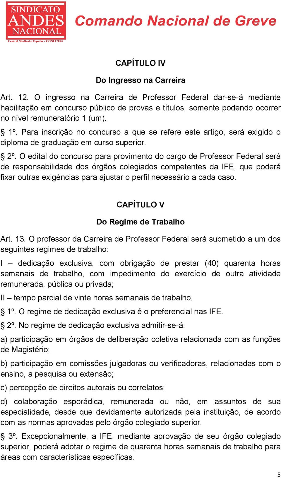 Para inscrição no concurso a que se refere este artigo, será exigido o diploma de graduação em curso superior. 2º.