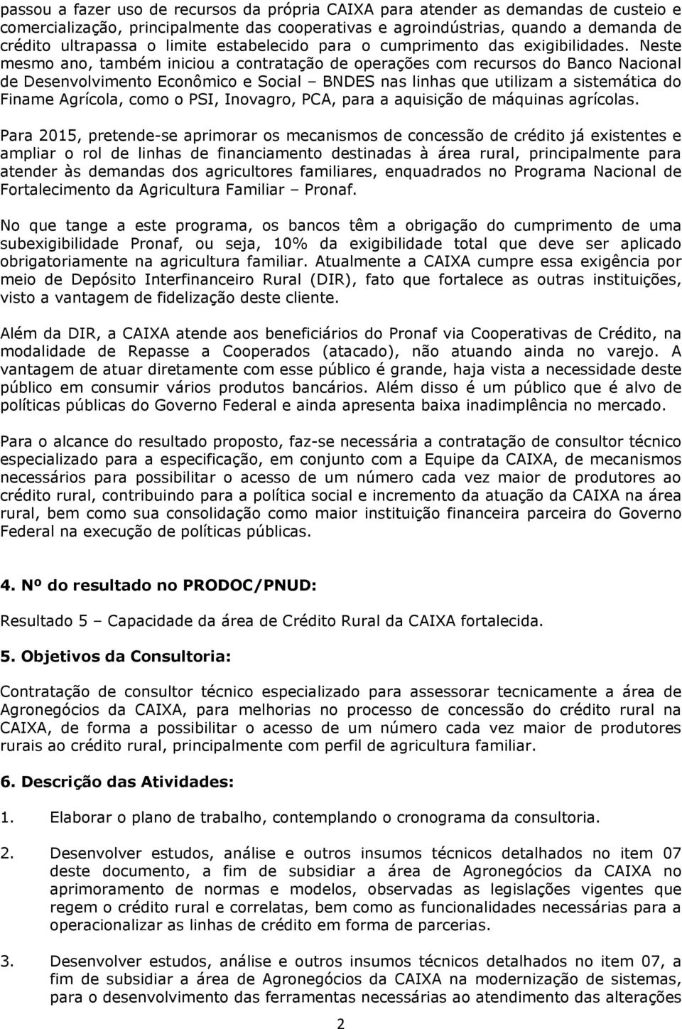 Neste mesmo ano, também iniciou a contratação de operações com recursos do Banco Nacional de Desenvolvimento Econômico e Social BNDES nas linhas que utilizam a sistemática do Finame Agrícola, como o