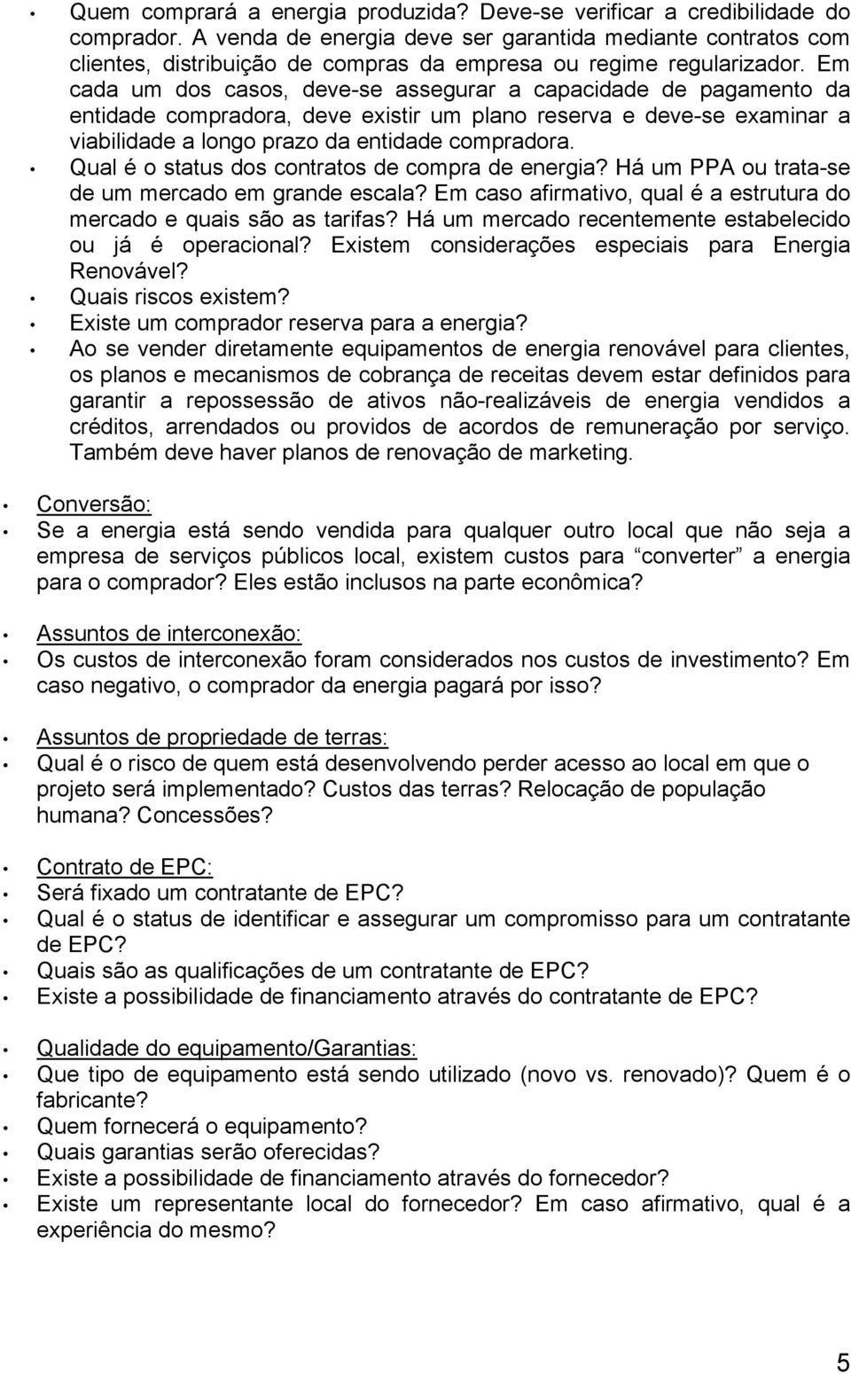 Em cada um dos casos, deve-se assegurar a capacidade de pagamento da entidade compradora, deve existir um plano reserva e deve-se examinar a viabilidade a longo prazo da entidade compradora.