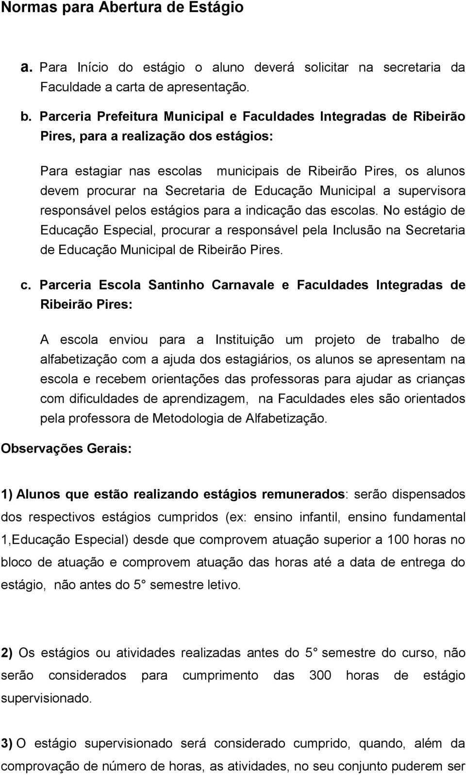 de Educação Municipal a supervisora responsável pelos estágios para a indicação das escolas.