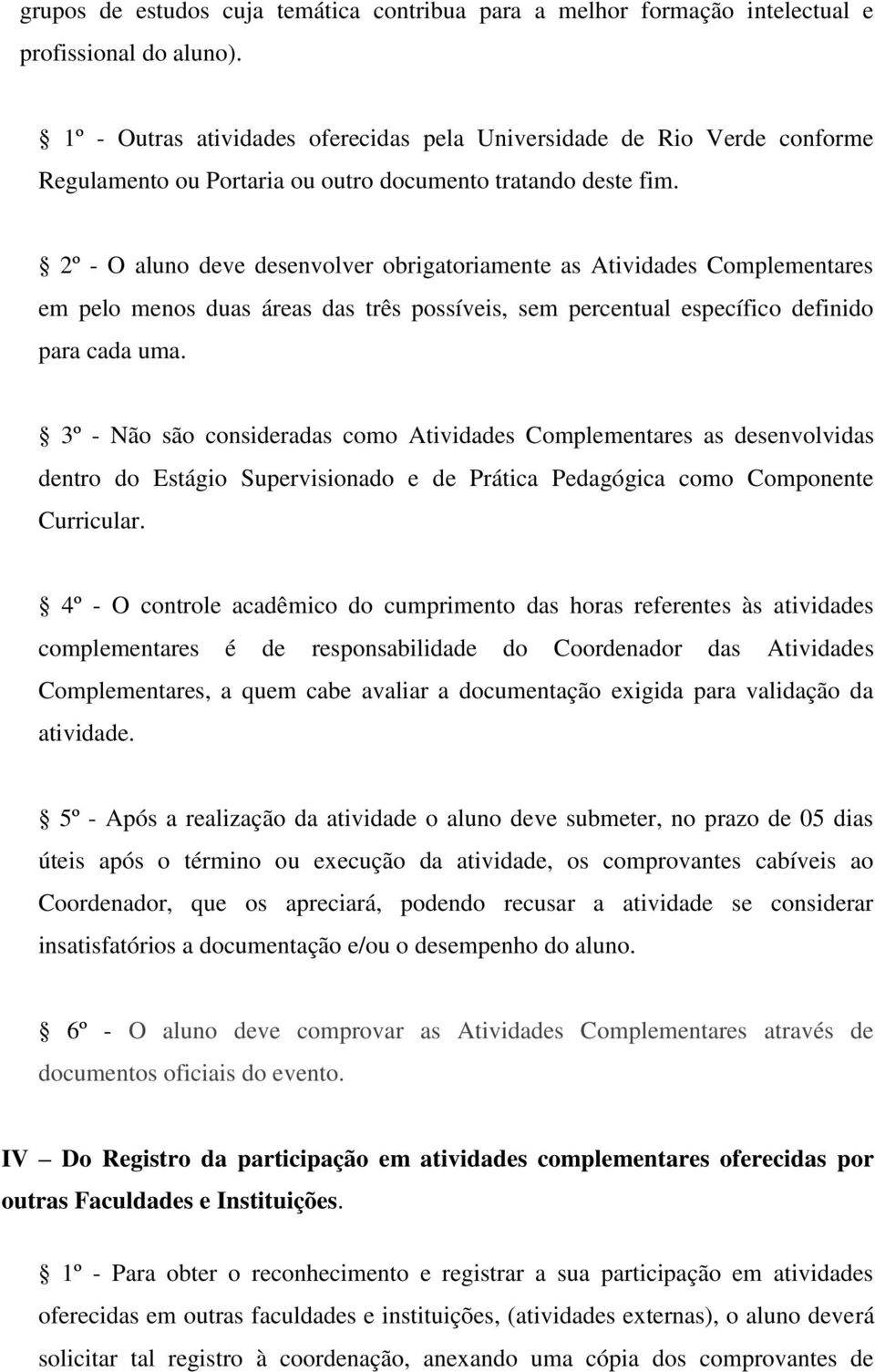 2º - O aluno deve desenvolver obrigatoriamente as Atividades Complementares em pelo menos duas áreas das três possíveis, sem percentual específico definido para cada uma.