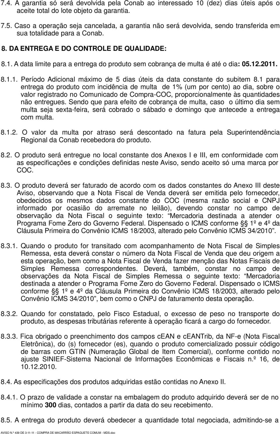 A data limite para a entrega do produto sem cobrança de multa é até o dia: 05.12.2011. 8.1.1. Período Adicional máximo de 5 dias úteis da data constante do subitem 8.