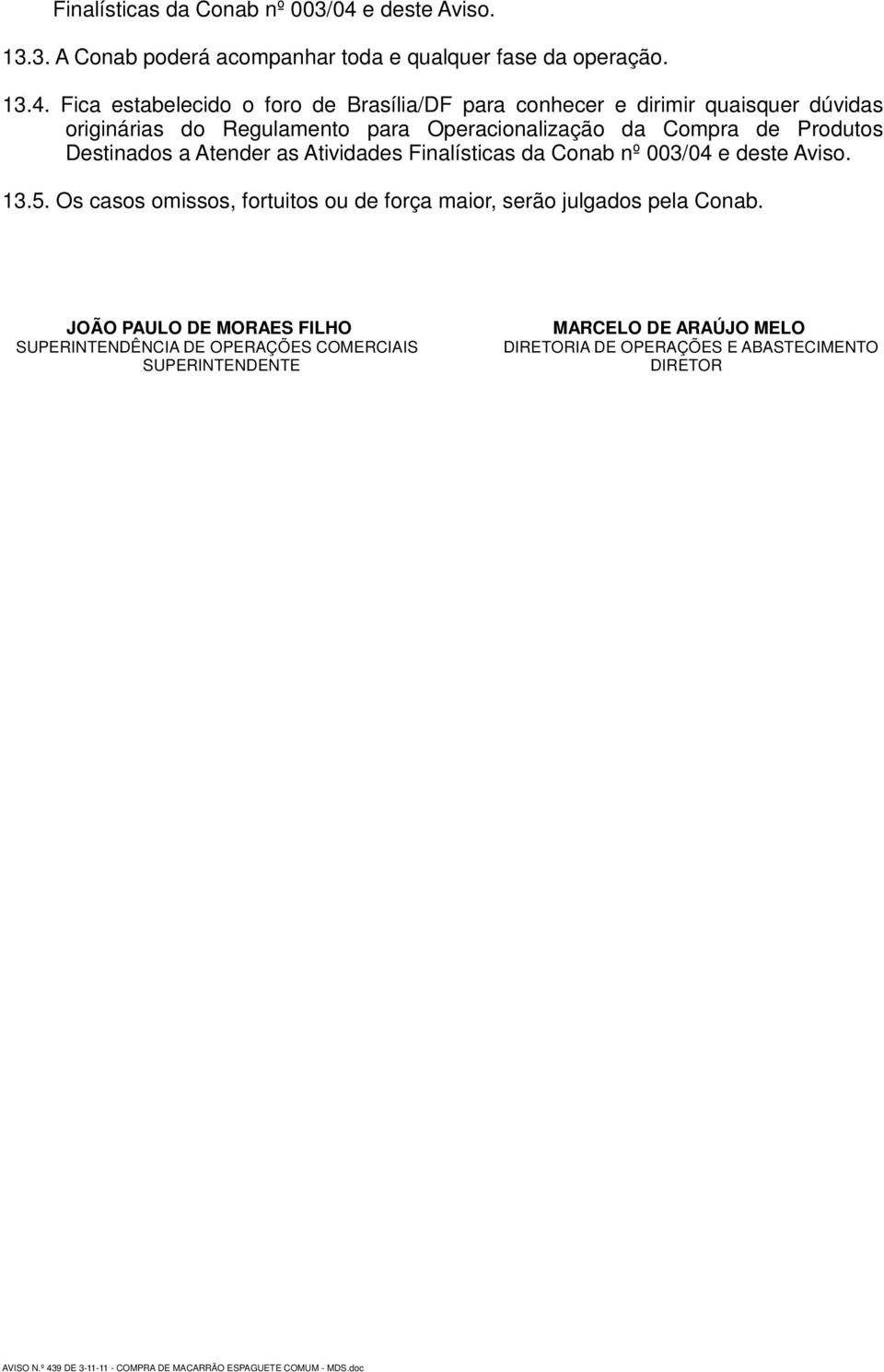 Fica estabelecido o foro de Brasília/DF para conhecer e dirimir quaisquer dúvidas originárias do Regulamento para Operacionalização da Compra de