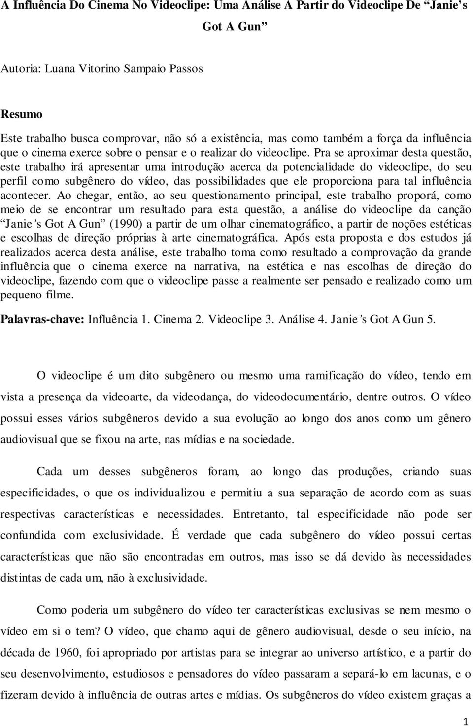 Pra se aproximar desta questão, este trabalho irá apresentar uma introdução acerca da potencialidade do videoclipe, do seu perfil como subgênero do vídeo, das possibilidades que ele proporciona para