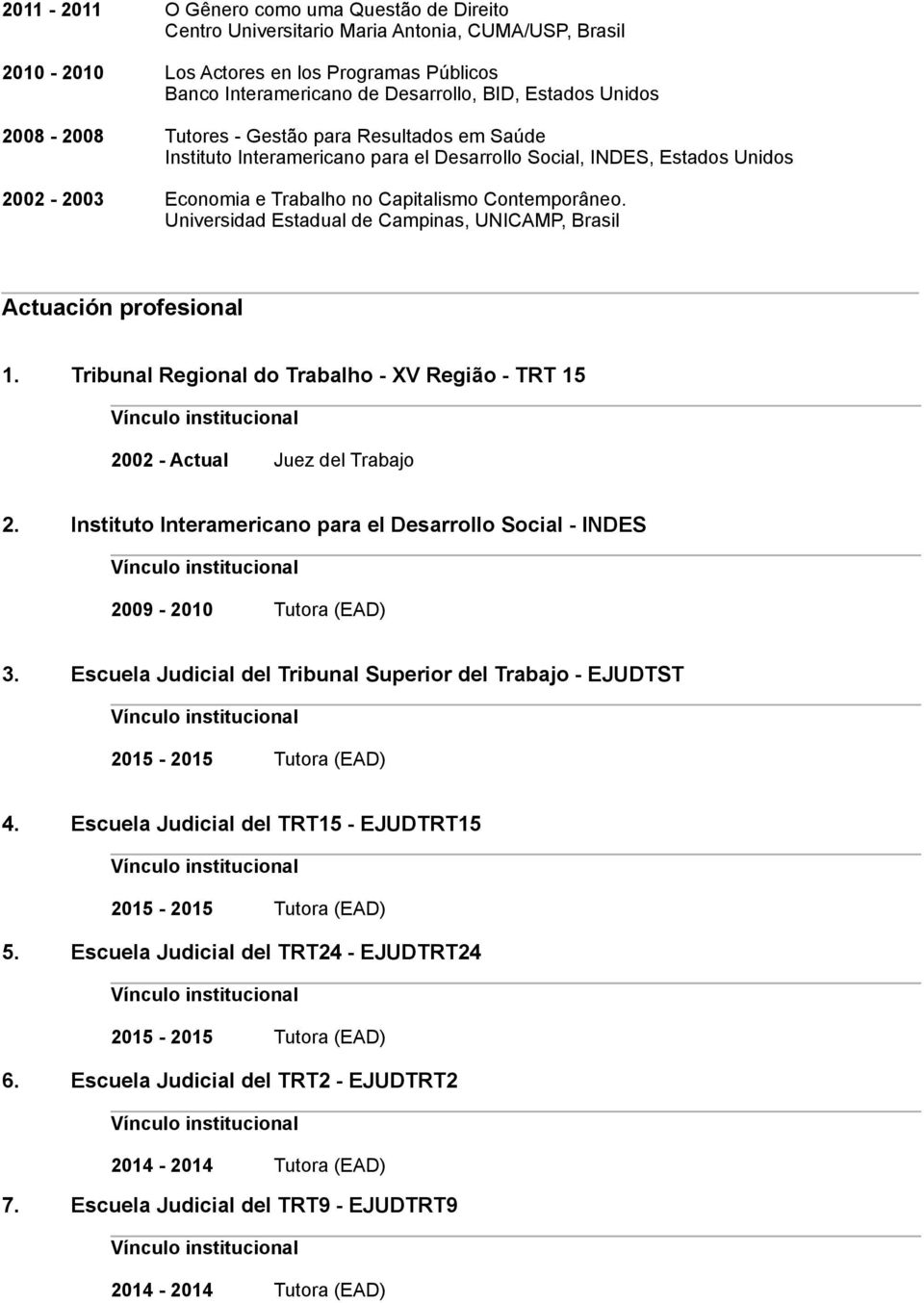 Universidad Estadual de Campinas, UNICAMP, Brasil Actuación profesional 1. Tribunal Regional do Trabalho - XV Região - TRT 15 2002 - Actual Juez del Trabajo 2.