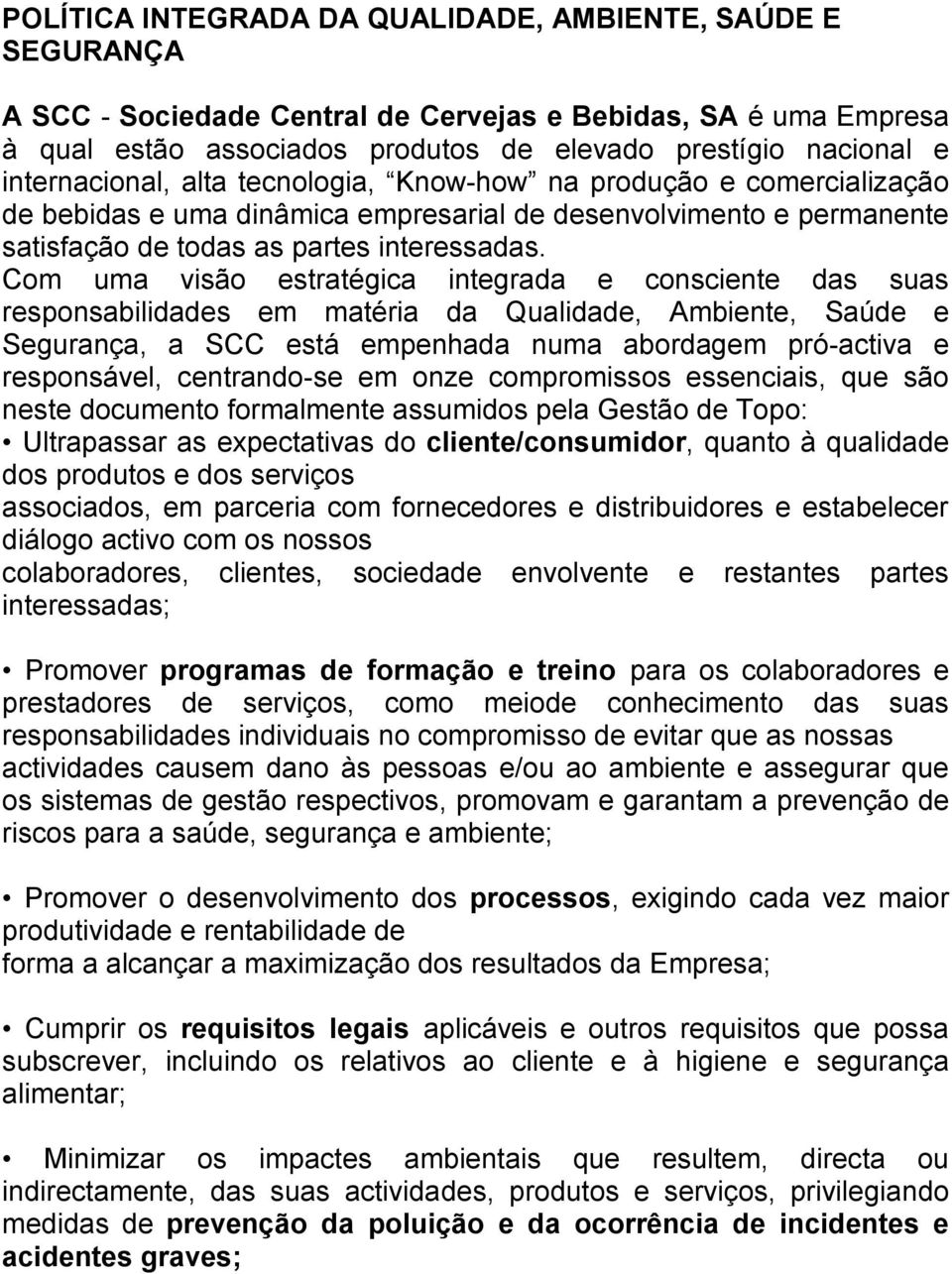 Com uma visão estratégica integrada e consciente das suas responsabilidades em matéria da Qualidade, Ambiente, Saúde e Segurança, a SCC está empenhada numa abordagem pró-activa e responsável,