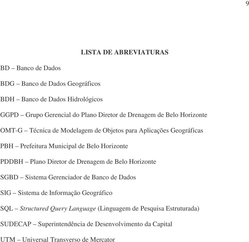 PDDBH Plano Diretor de Drenagem de Belo Horizonte SGBD Sistema Gerenciador de Banco de Dados SIG Sistema de Informação Geográfico SQL
