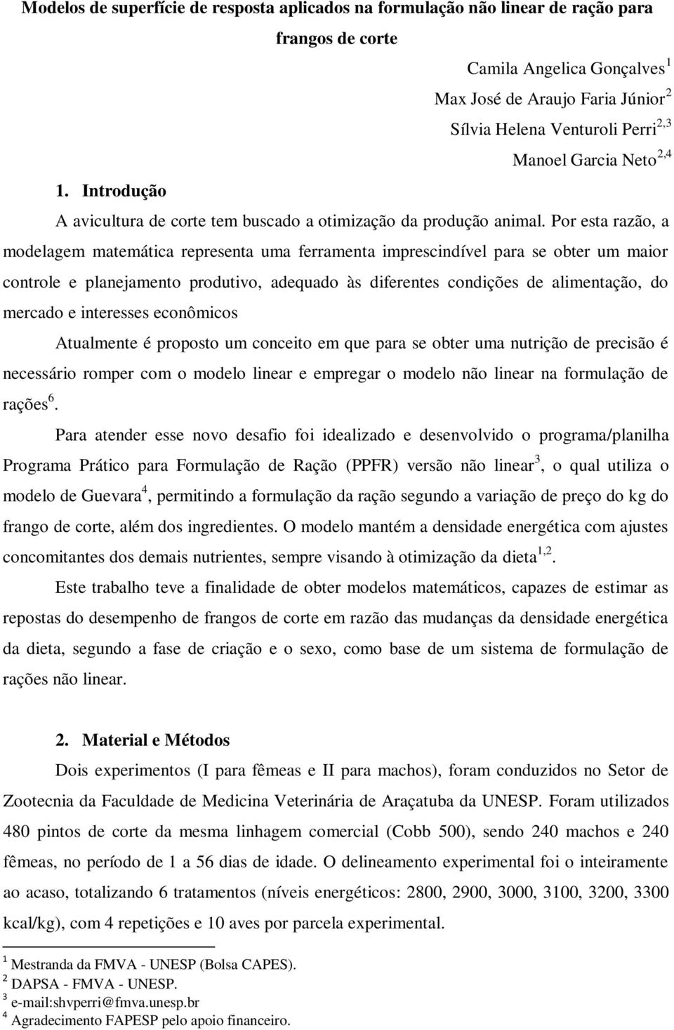 Por esta razão, a modelagem matemática representa uma ferramenta imprescindível para se obter um maior controle e planejamento produtivo, adequado às diferentes condições de alimentação, do mercado e