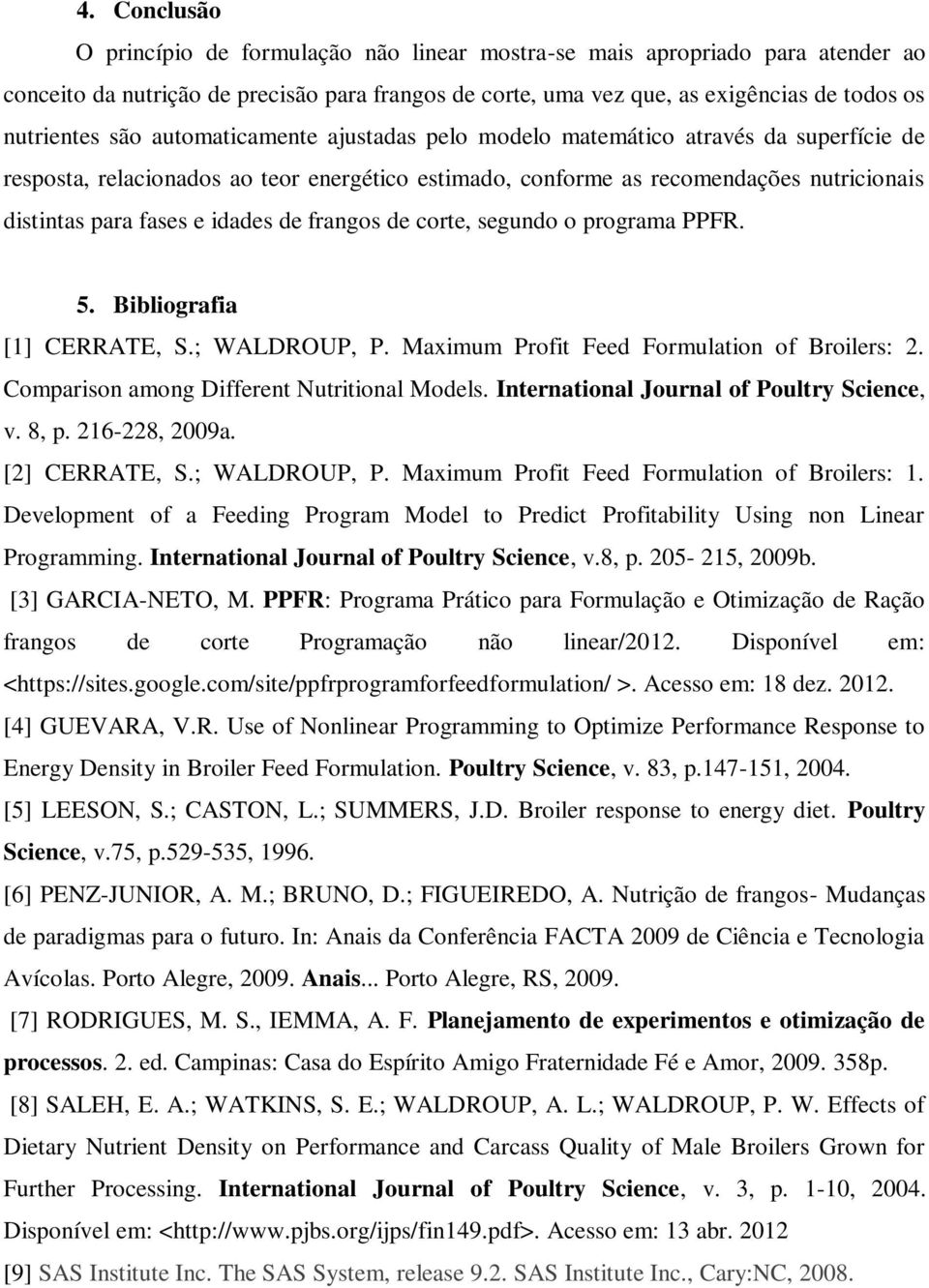 de frangos de corte, segundo o programa PPFR. 5. Bibliografia [1] CERRATE, S.; WALDROUP, P. Maximum Profit Feed Formulation of Broilers: 2. Comparison among Different Nutritional Models.