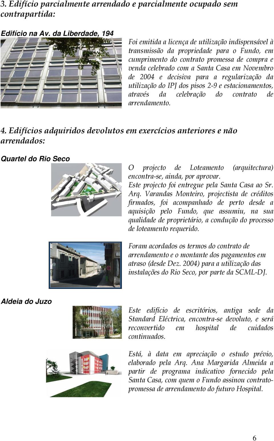 Novembro de 2004 e decisiva para a regularização da utilização do IPJ dos pisos 2-9 e estacionamentos, através da celebração do contrato de arrendamento. 4.
