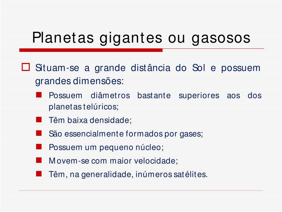 telúricos; Têm baixa densidade; São essencialmente formados por gases; Possuem