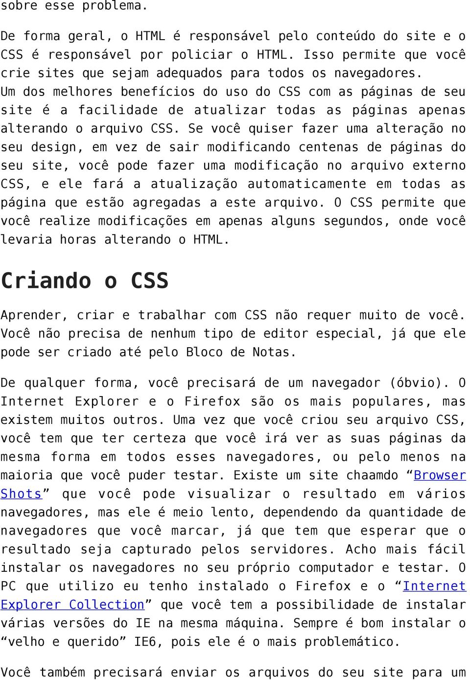 Um dos melhores benefícios do uso do CSS com as páginas de seu site é a facilidade de atualizar todas as páginas apenas alterando o arquivo CSS.