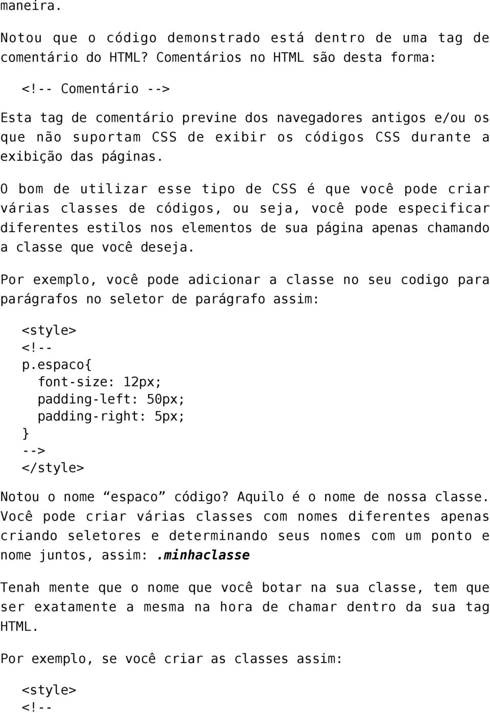O bom de utilizar esse tipo de CSS é que você pode criar várias classes de códigos, ou seja, você pode especificar diferentes estilos nos elementos de sua página apenas chamando a classe que você