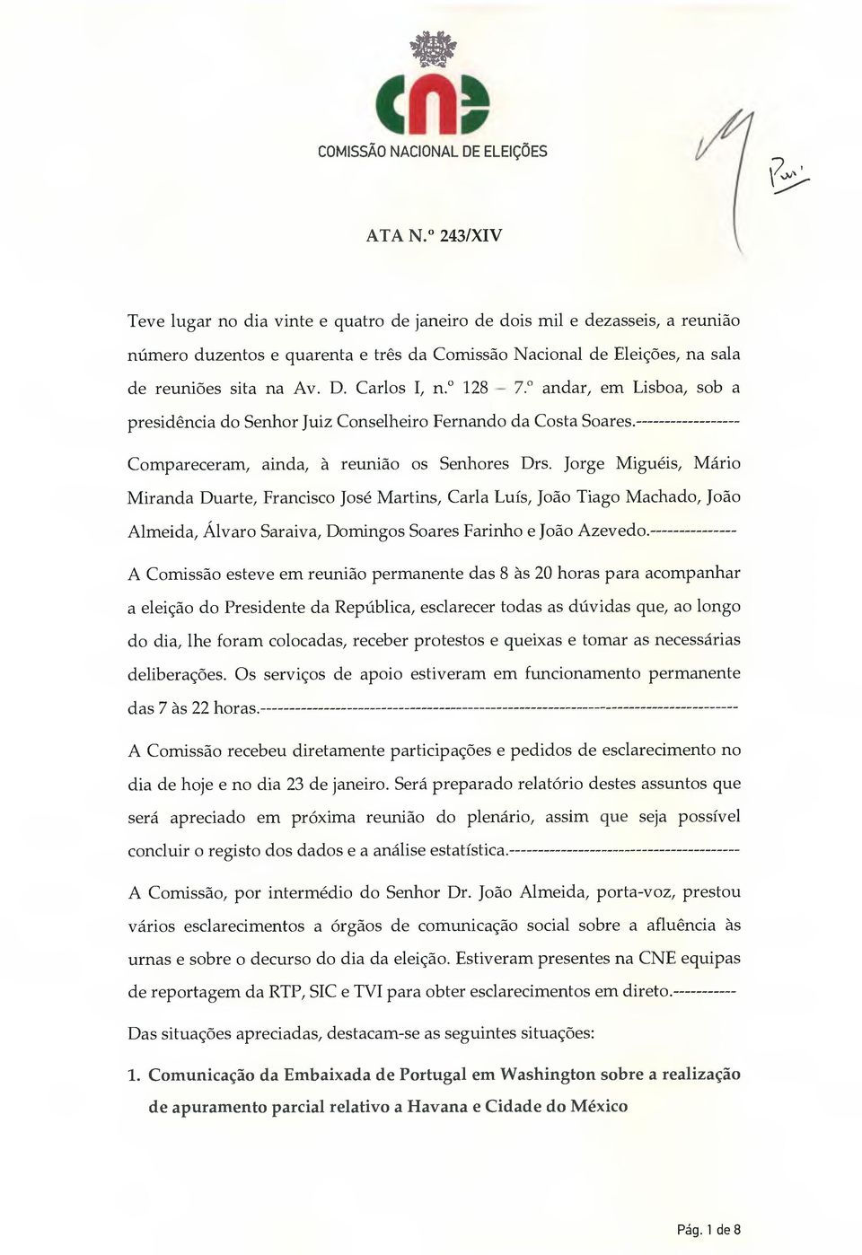 Carlos I, n. 128 7. andar, em Lisboa, sob a presidência do Senhor Juiz Conselheiro Fernando da Costa Soares. Compareceram, ainda, à reunião os Senhores Drs.