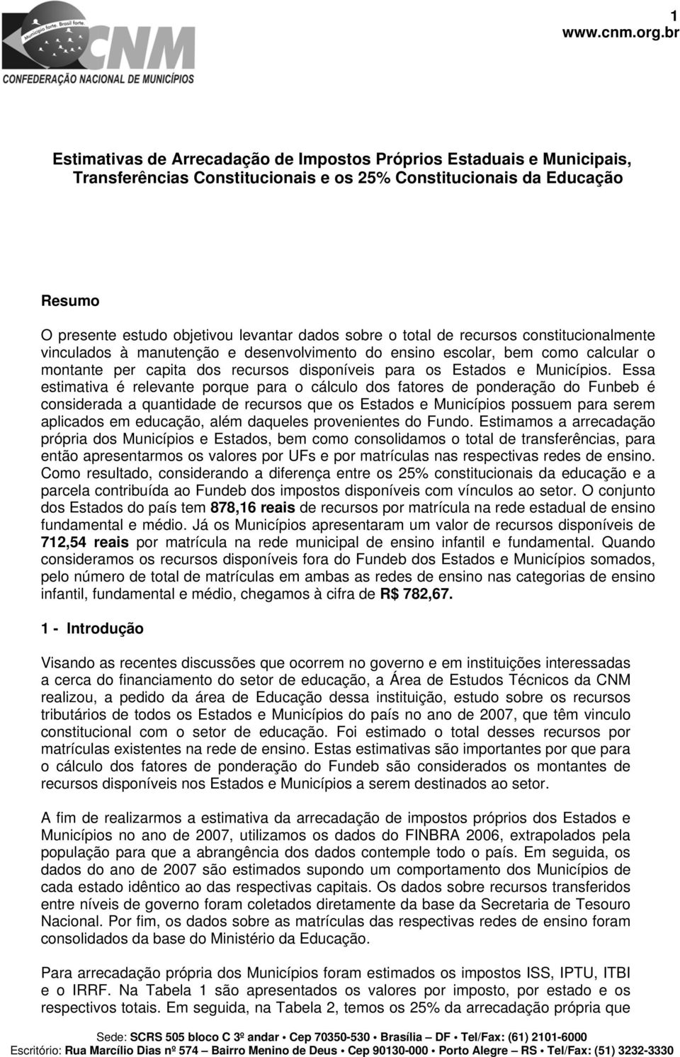 Essa estimativa é relevante porque para o cálculo dos fatores de ponderação do Funbeb é considerada a quantidade de recursos que os Estados e Municípios possuem para serem aplicados em educação, além