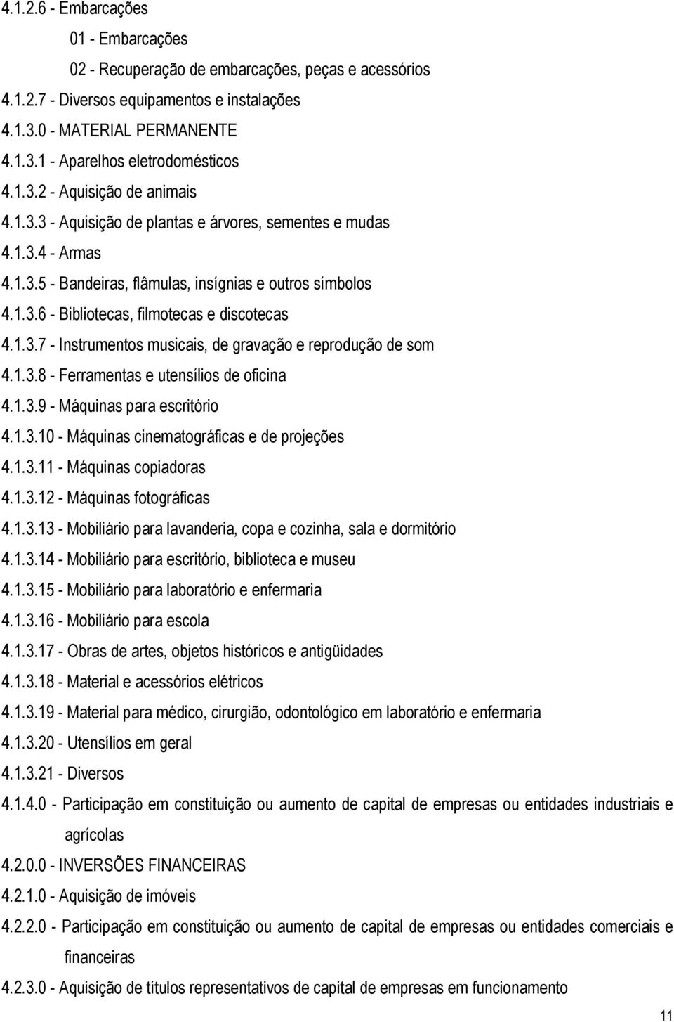 1.3.7 - Instrumentos musicais, de gravação e reprodução de som 4.1.3.8 - Ferramentas e utensílios de oficina 4.1.3.9 - Máquinas para escritório 4.1.3.10 - Máquinas cinematográficas e de projeções 4.1.3.11 - Máquinas copiadoras 4.