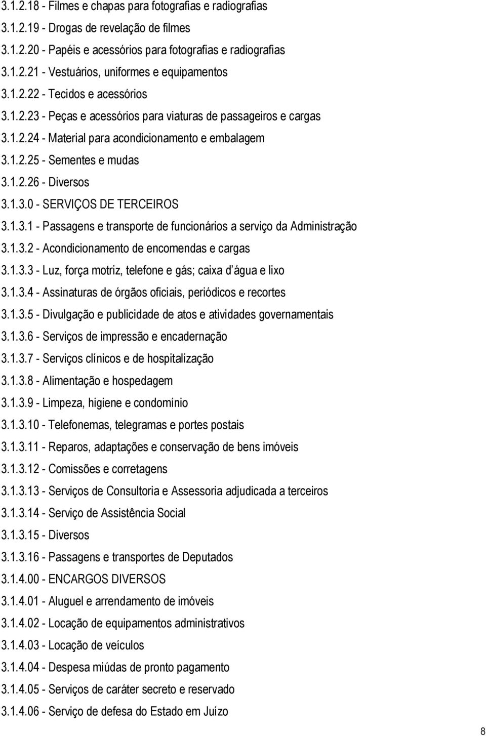 1.3.0 - SERVIÇOS DE TERCEIROS 3.1.3.1 - Passagens e transporte de funcionários a serviço da Administração 3.1.3.2 - Acondicionamento de encomendas e cargas 3.1.3.3 - Luz, força motriz, telefone e gás; caixa d água e lixo 3.