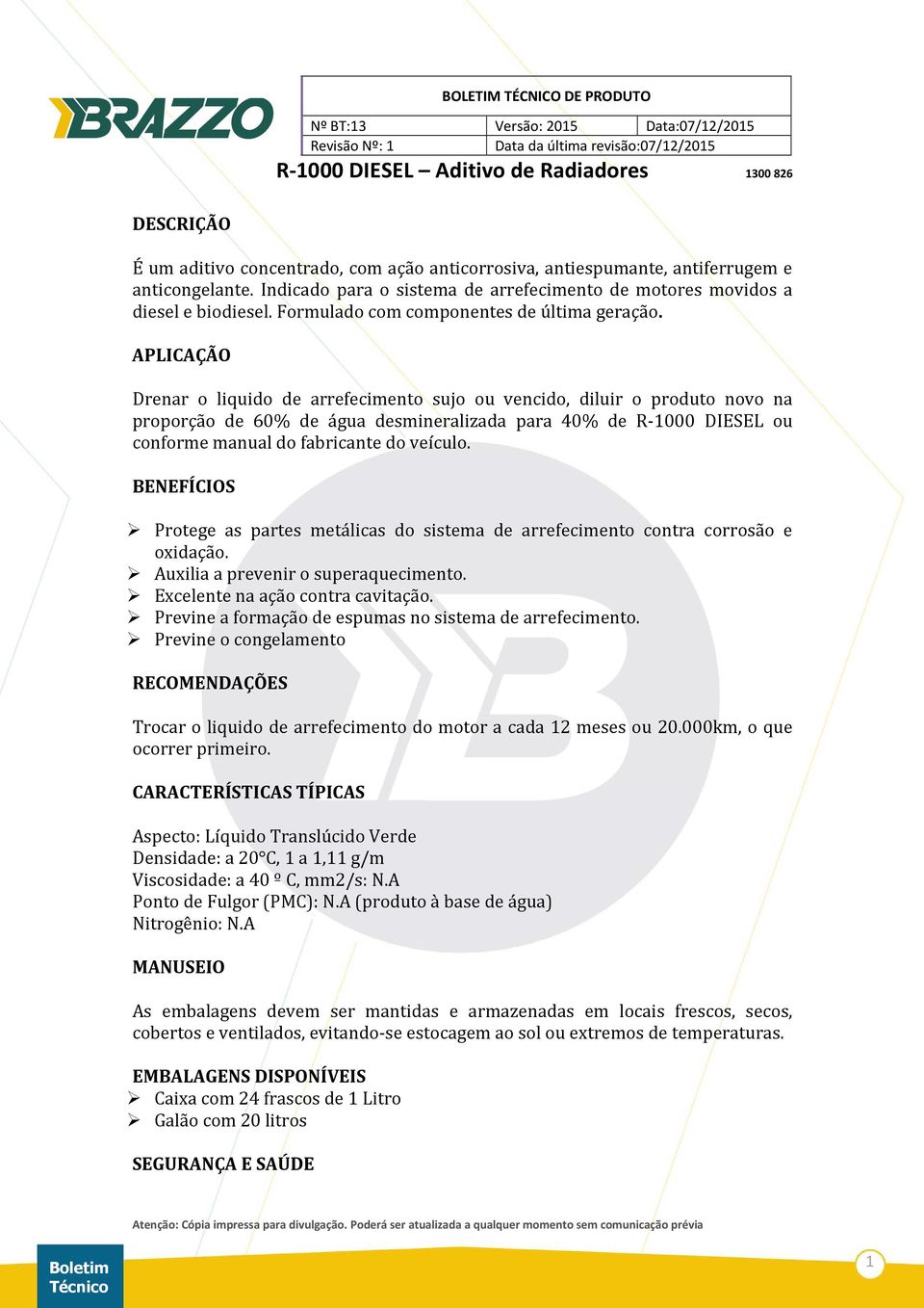 APLICAÇÃO Drenar o liquido de arrefecimento sujo ou vencido, diluir o produto novo na proporção de 60% de água desmineralizada para 40% de R-1000 DIESEL ou conforme manual do fabricante do veículo.