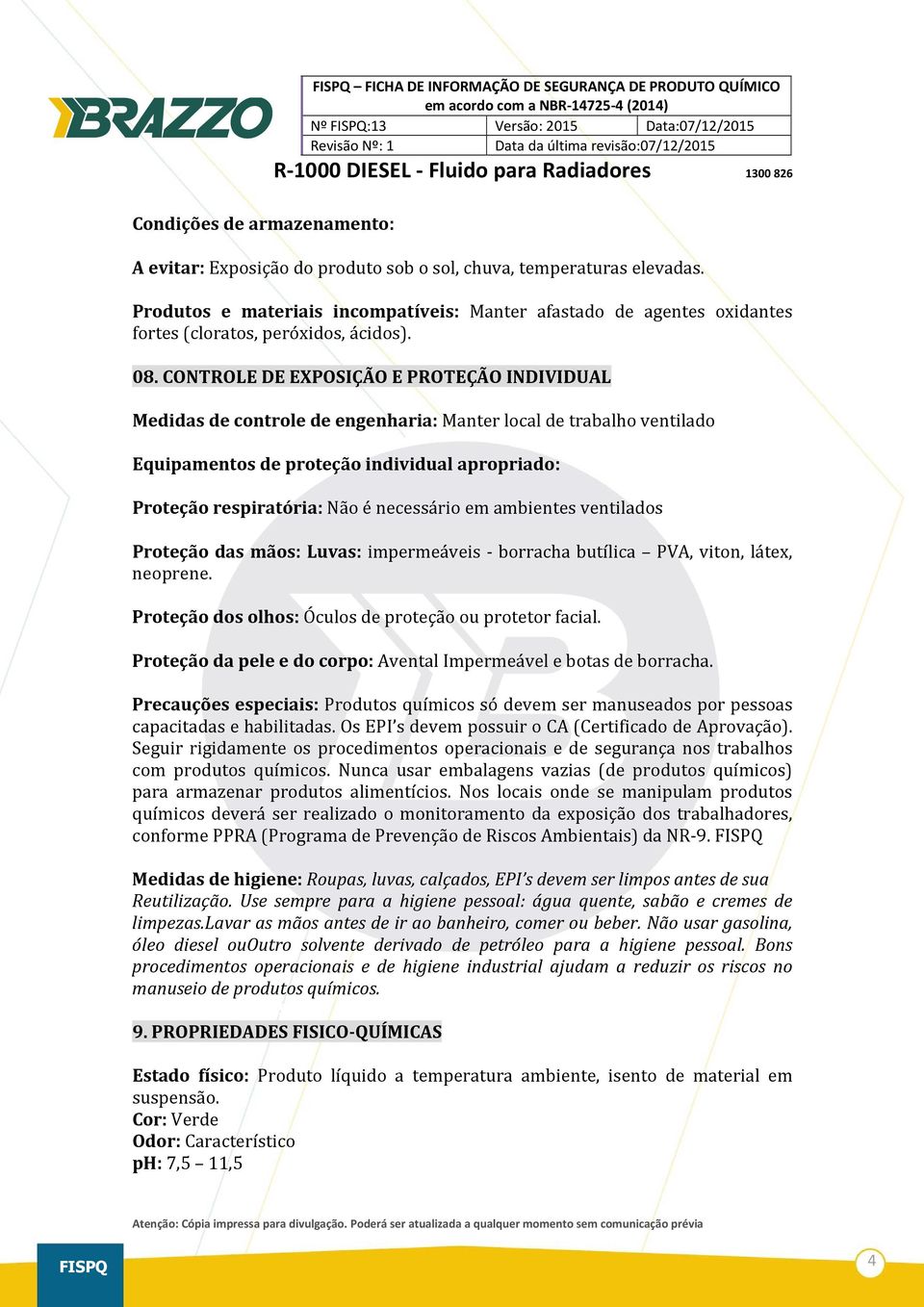 CONTROLE DE EXPOSIÇÃO E PROTEÇÃO INDIVIDUAL Medidas de controle de engenharia: Manter local de trabalho ventilado Equipamentos de proteção individual apropriado: Proteção respiratória: Não é