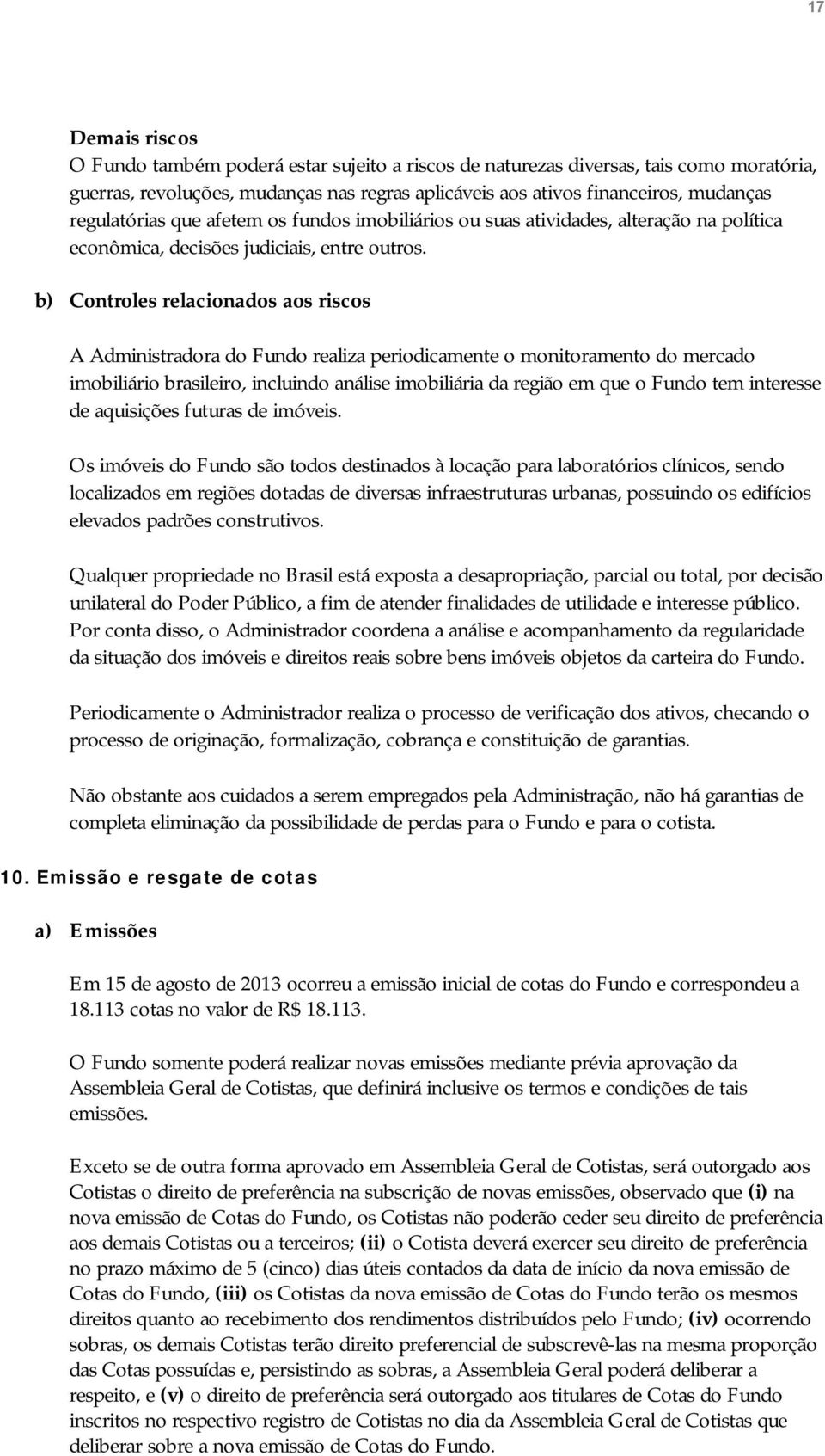 b) Controles relacionados aos riscos A Administradora do Fundo realiza periodicamente o monitoramento do mercado imobiliário brasileiro, incluindo análise imobiliária da região em que o Fundo tem