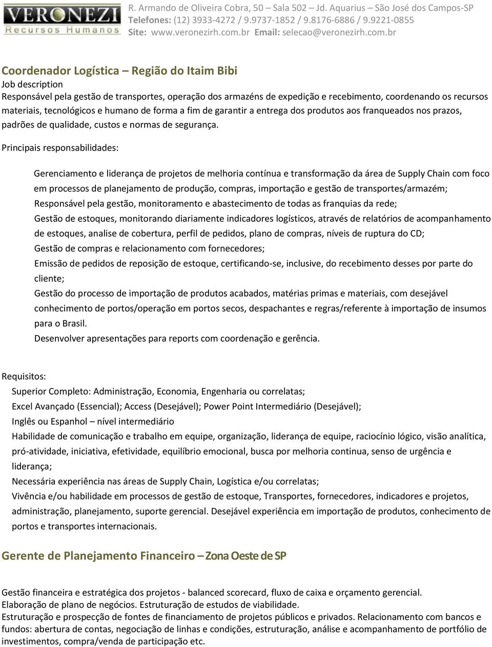 br Coordenador Logística Região do Itaim Bibi Job description Responsável pela gestão de transportes, operação dos armazéns de expedição e recebimento, coordenando os recursos materiais, tecnológicos