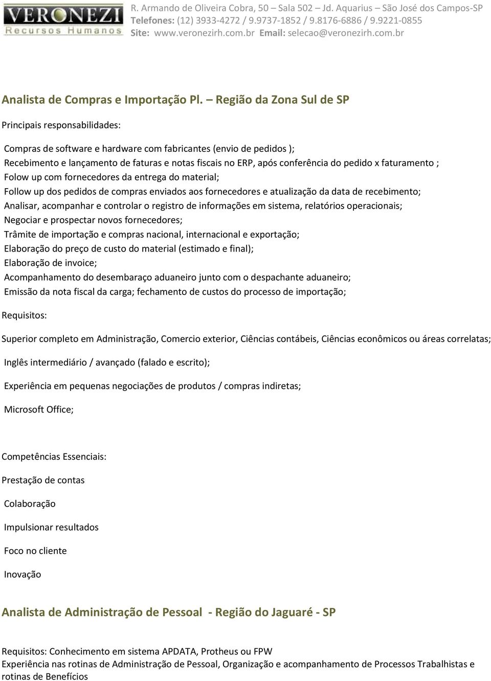 do pedido x faturamento ; Folow up com fornecedores da entrega do material; Follow up dos pedidos de compras enviados aos fornecedores e atualização da data de recebimento; Analisar, acompanhar e