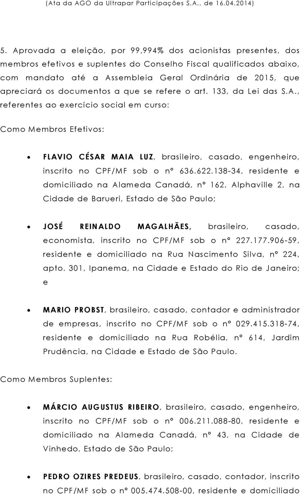 , referentes ao exercício social em curso: Como Membros Efetivos: FLAVIO CÉSAR MAIA LUZ, brasileiro, casado, engenheiro, inscrito no CPF/MF sob o nº 636.622.