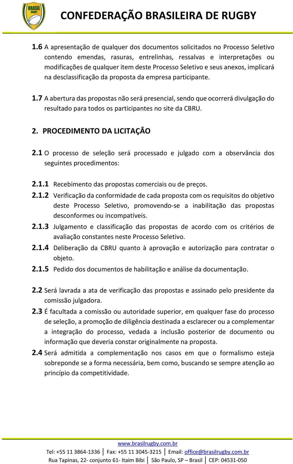 7 A abertura das propostas não será presencial, sendo que ocorrerá divulgação do resultado para todos os participantes no site da CBRU.. PROCEDIMENTO DA LICITAÇÂO.