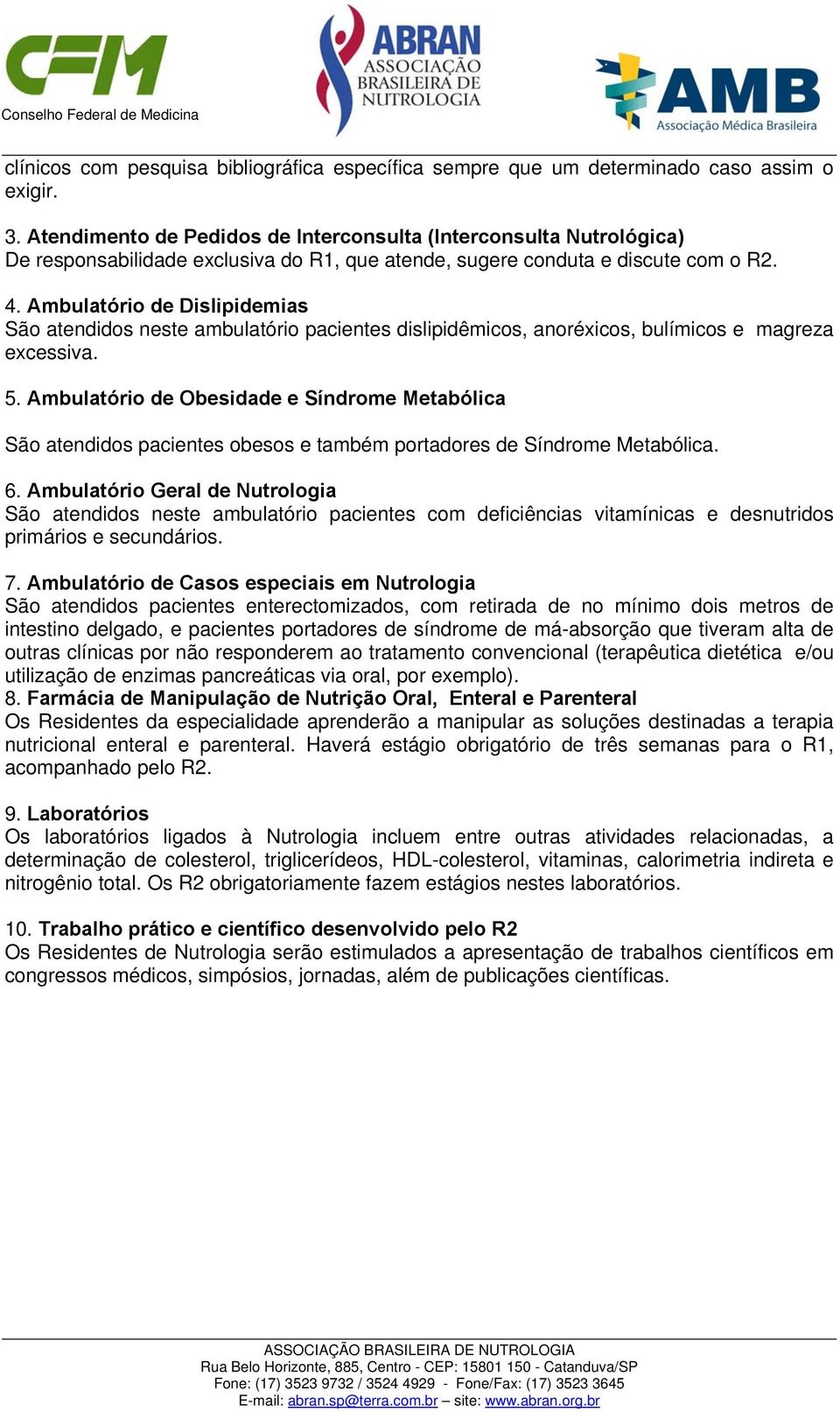 Ambulatório de Dislipidemias São atendidos neste ambulatório pacientes dislipidêmicos, anoréxicos, bulímicos e magreza excessiva. 5.