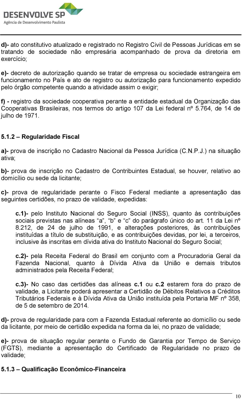 exigir; f) - registro da sociedade cooperativa perante a entidade estadual da Organização das Cooperativas Brasileiras, nos termos do artigo 10