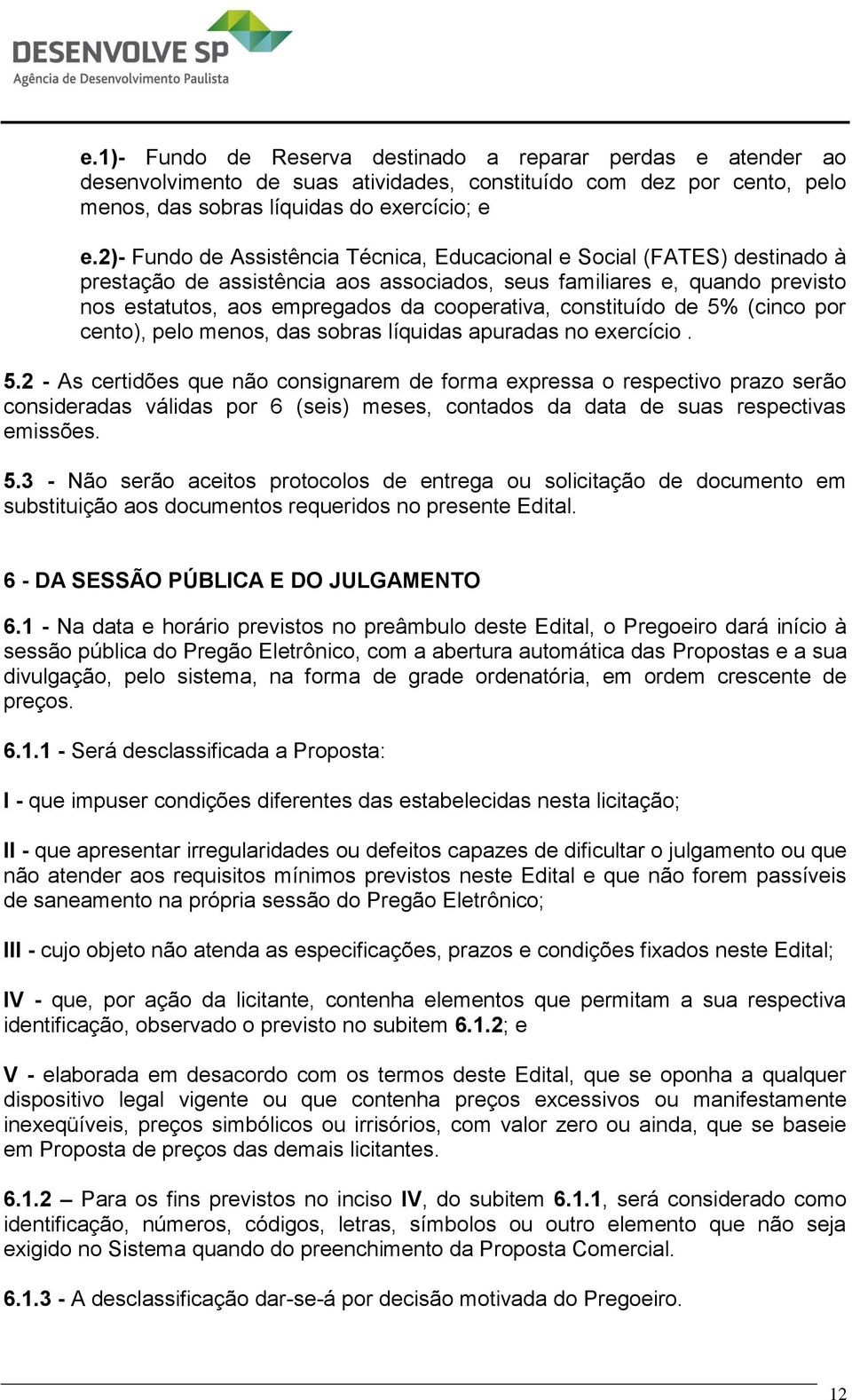 constituído de 5% (cinco por cento), pelo menos, das sobras líquidas apuradas no exercício. 5.2 - As certidões que não consignarem de forma expressa o respectivo prazo serão consideradas válidas por 6 (seis) meses, contados da data de suas respectivas emissões.