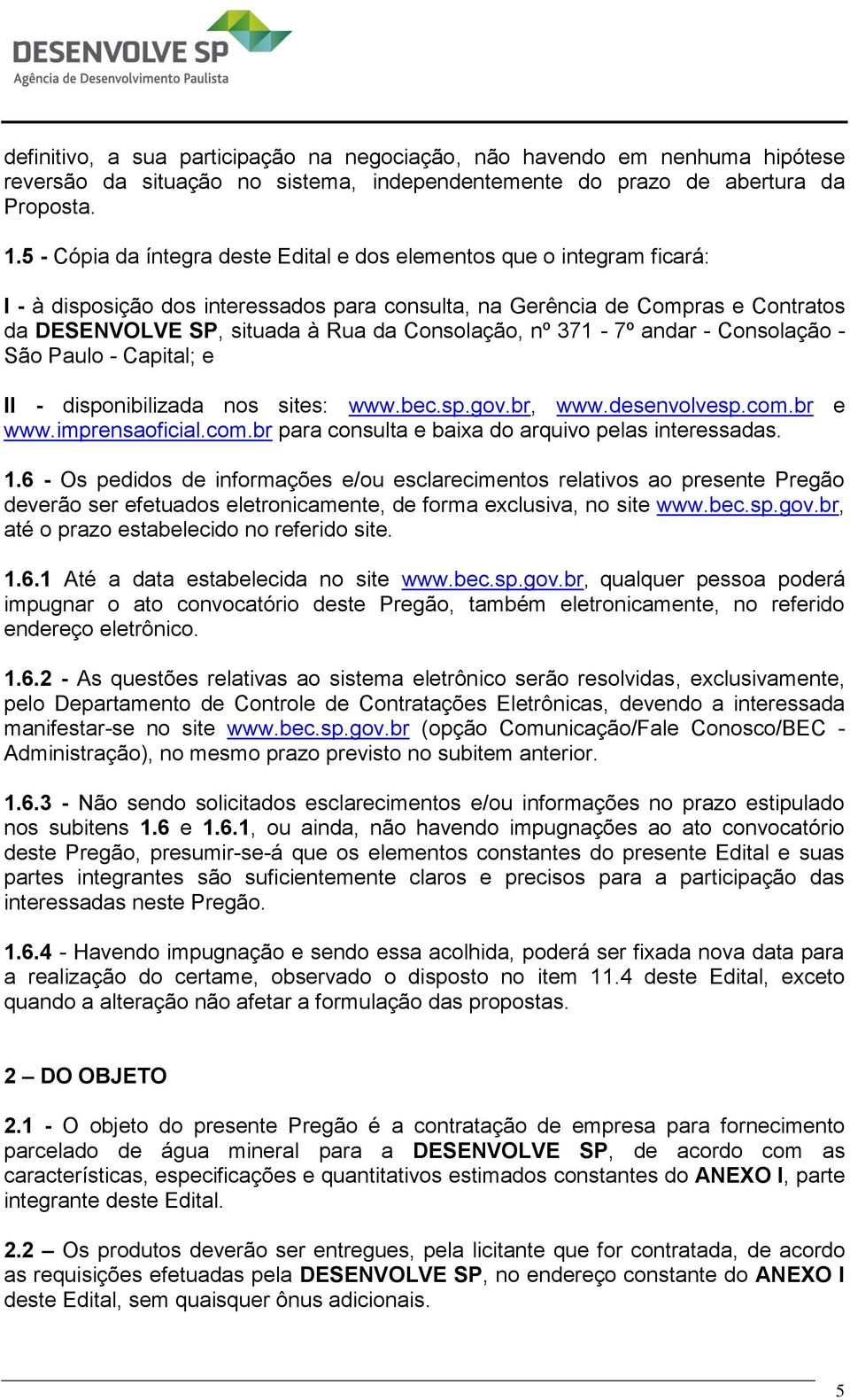 Consolação, nº 371-7º andar - Consolação - São Paulo - Capital; e II - disponibilizada nos sites: www.bec.sp.gov.br, www.desenvolvesp.com.br e www.imprensaoficial.com.br para consulta e baixa do arquivo pelas interessadas.