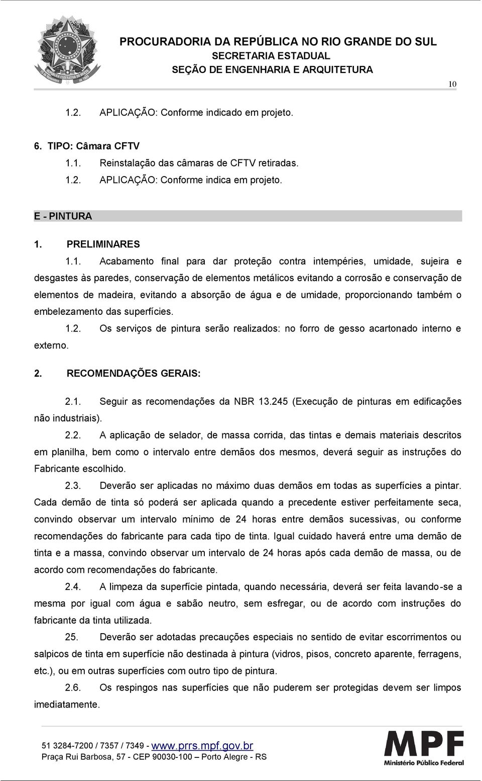 a absorção de água e de umidade, proporcionando também o embelezamento das superfícies. 1.2. Os serviços de pintura serão realizados: no forro de gesso acartonado interno e externo. 2.