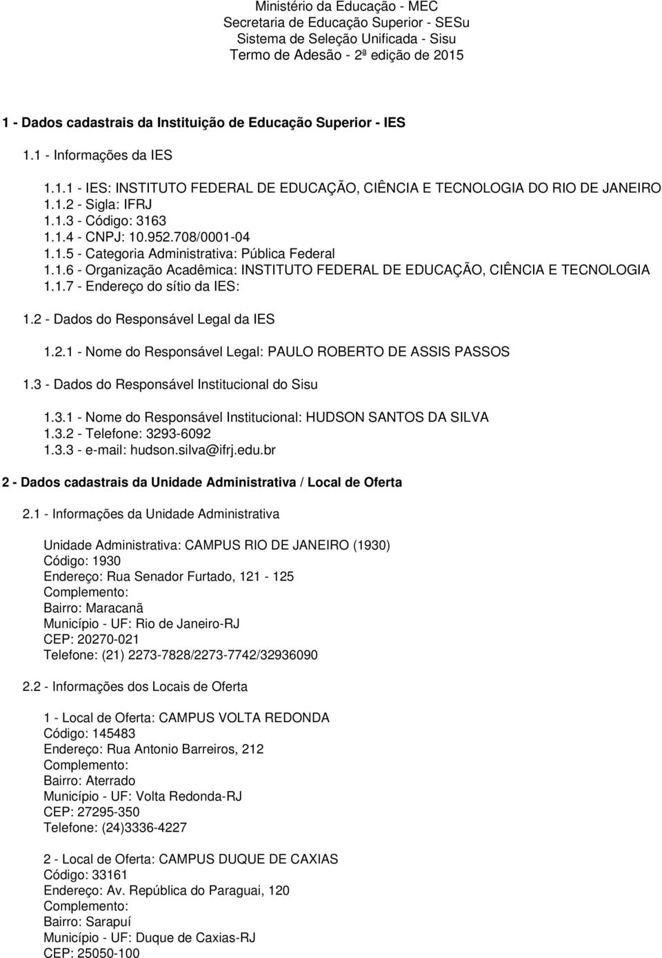 1.6 - Organização Acadêmica: INSTITUTO FEDERAL DE EDUCAÇÃO, CIÊNCIA E TECNOLOGIA 1.1.7 - Endereço do sítio da IES: 1.2 - Dados do Responsável Legal da IES 1.2.1 - Nome do Responsável Legal: PAULO ROBERTO DE ASSIS PASSOS 1.