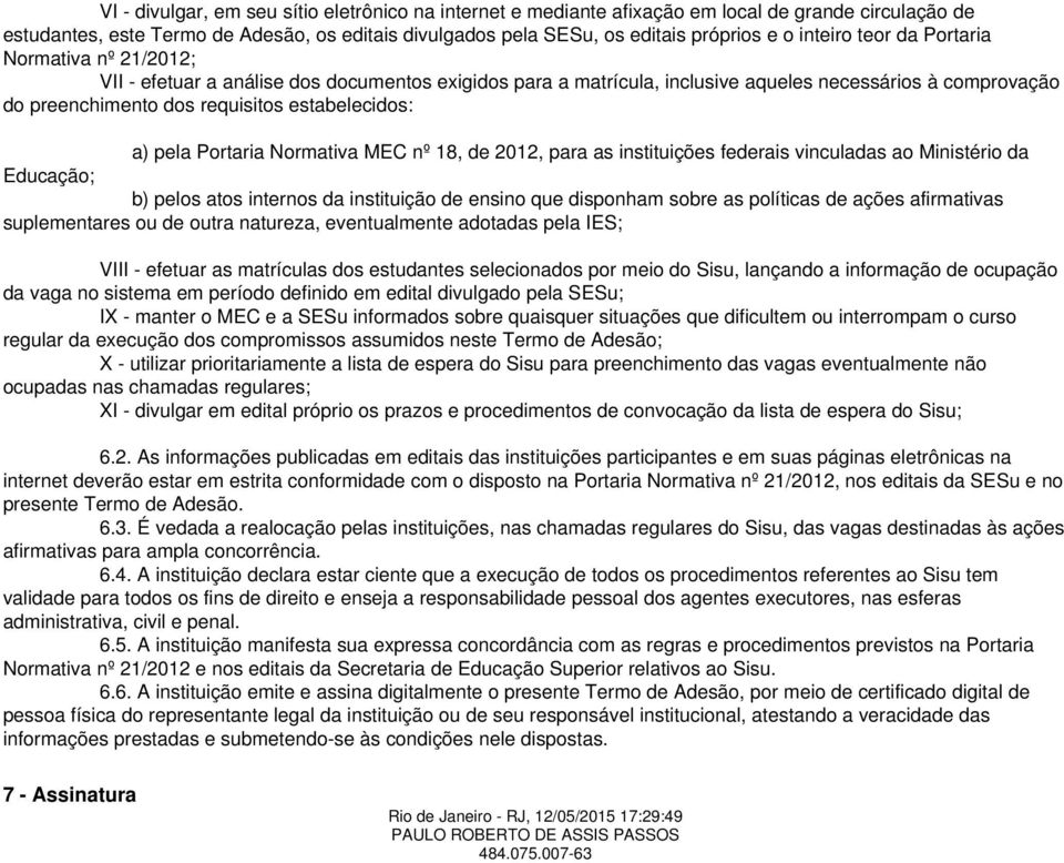 estabelecidos: a) pela Portaria Normativa MEC nº 18, de 2012, para as instituições federais vinculadas ao Ministério da Educação; b) pelos atos internos da instituição de ensino que disponham sobre